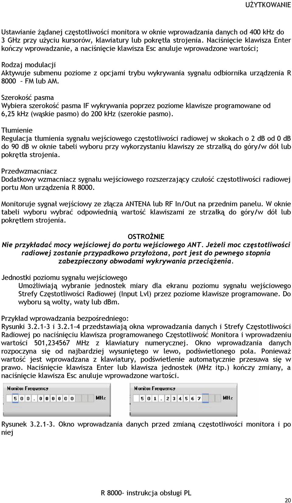 urządzenia R 8000 FM lub AM. Szerokość pasma Wybiera szerokość pasma IF wykrywania poprzez poziome klawisze programowane od 6,25 khz (wąskie pasmo) do 200 khz (szerokie pasmo).