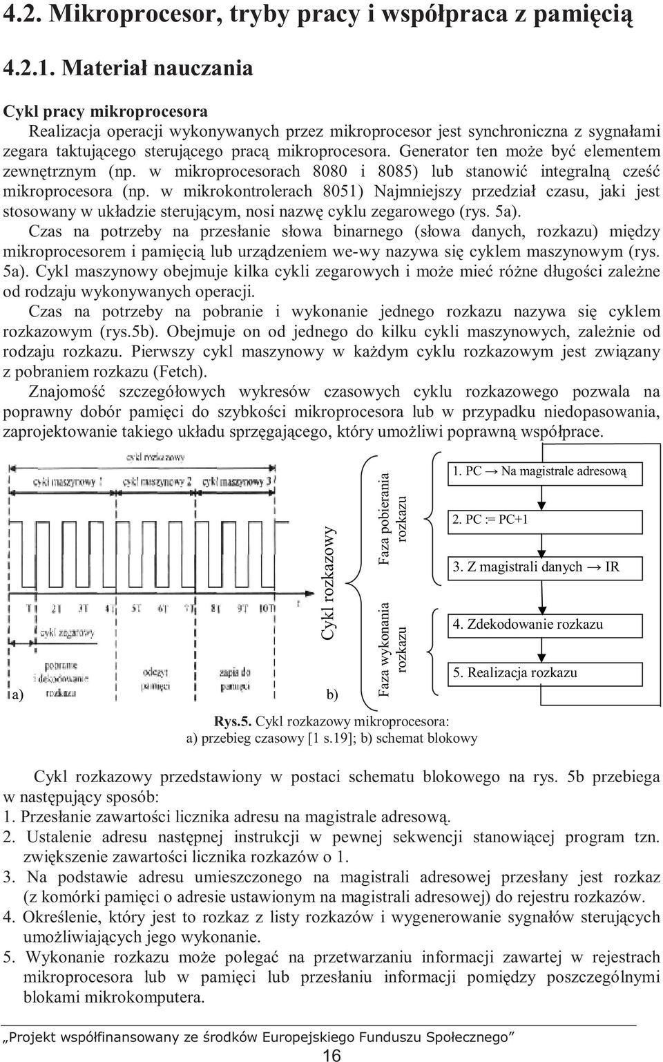 Generator ten moŝe być elementem zewnętrznym (np. w mikroprocesorach 8080 i 8085) lub stanowić integralną cześć mikroprocesora (np.