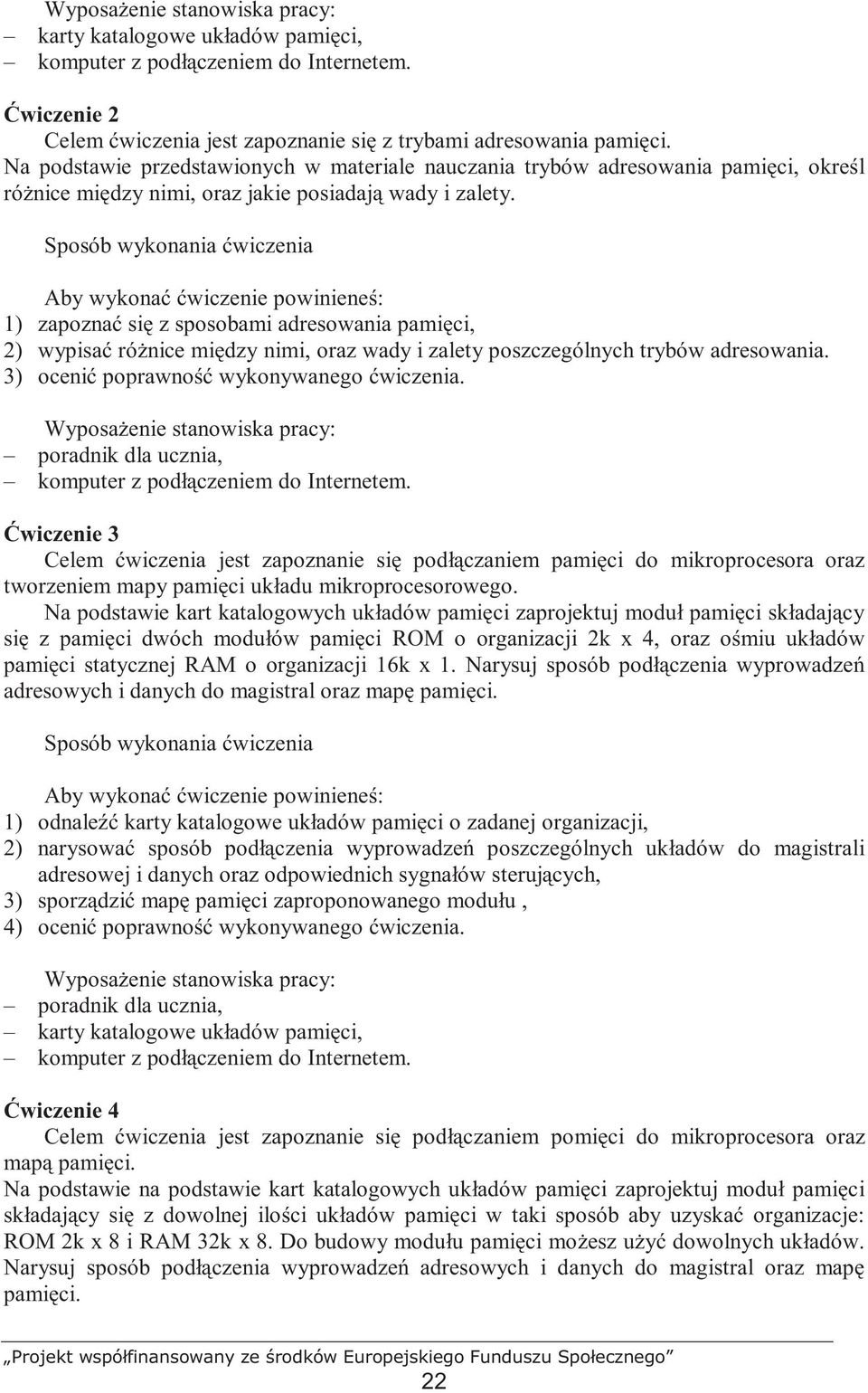 Sposób wykonania ćwiczenia Aby wykonać ćwiczenie powinieneś: 1) zapoznać się z sposobami adresowania pamięci, 2) wypisać róŝnice między nimi, oraz wady i zalety poszczególnych trybów adresowania.