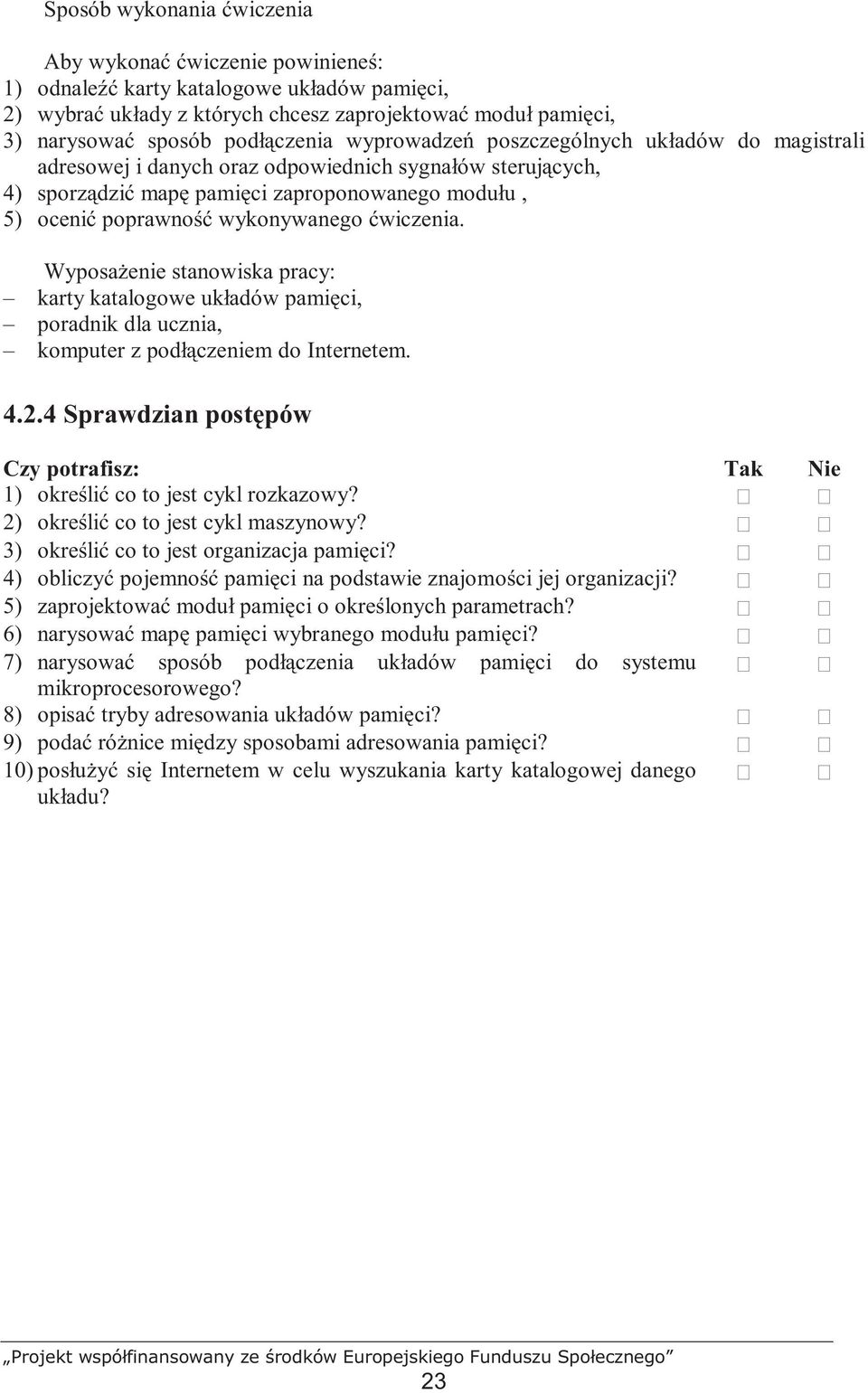 wykonywanego ćwiczenia. WyposaŜenie stanowiska pracy: karty katalogowe układów pamięci, poradnik dla ucznia, komputer z podłączeniem do Internetem. 4.2.