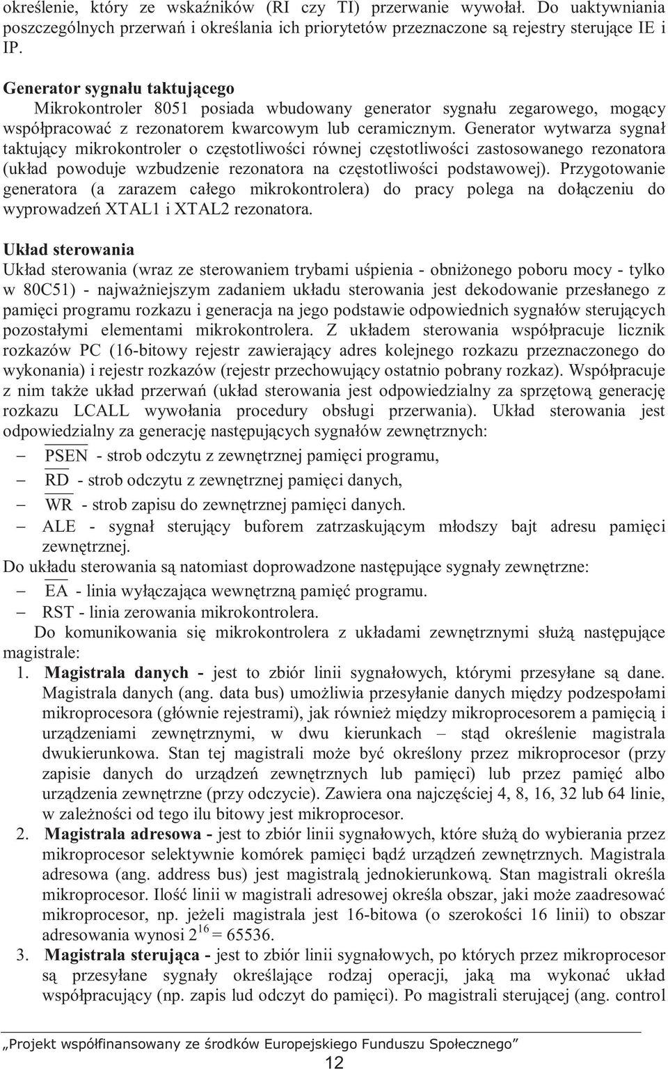 Generator wytwarza sygnał taktujący mikrokontroler o częstotliwości równej częstotliwości zastosowanego rezonatora (układ powoduje wzbudzenie rezonatora na częstotliwości podstawowej).