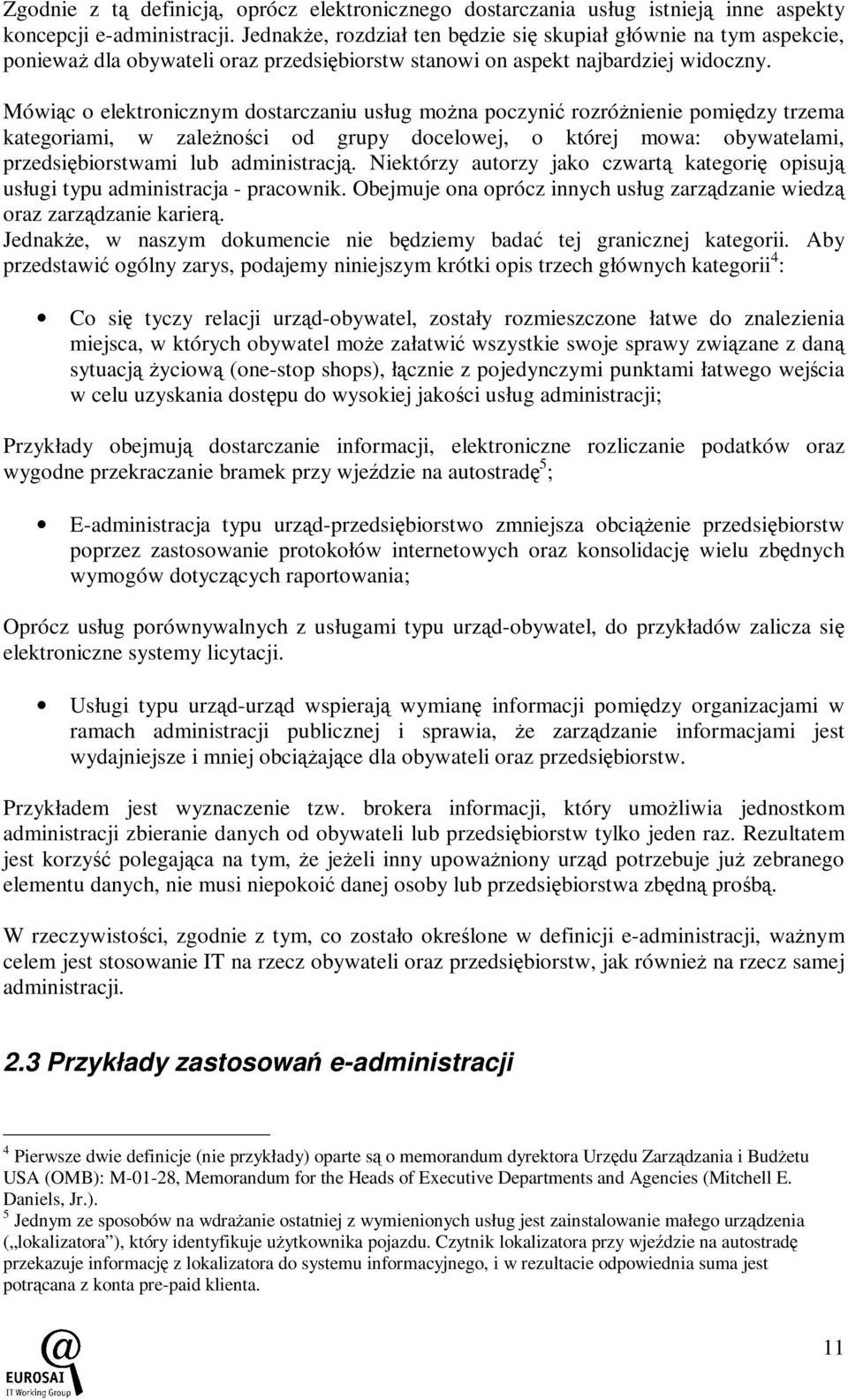 Mówiąc o elektronicznym dostarczaniu usług moŝna poczynić rozróŝnienie pomiędzy trzema kategoriami, w zaleŝności od grupy docelowej, o której mowa: obywatelami, przedsiębiorstwami lub administracją.