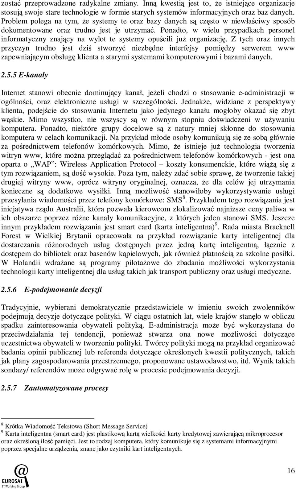 Ponadto, w wielu przypadkach personel informatyczny znający na wylot te systemy opuścili juŝ organizację.