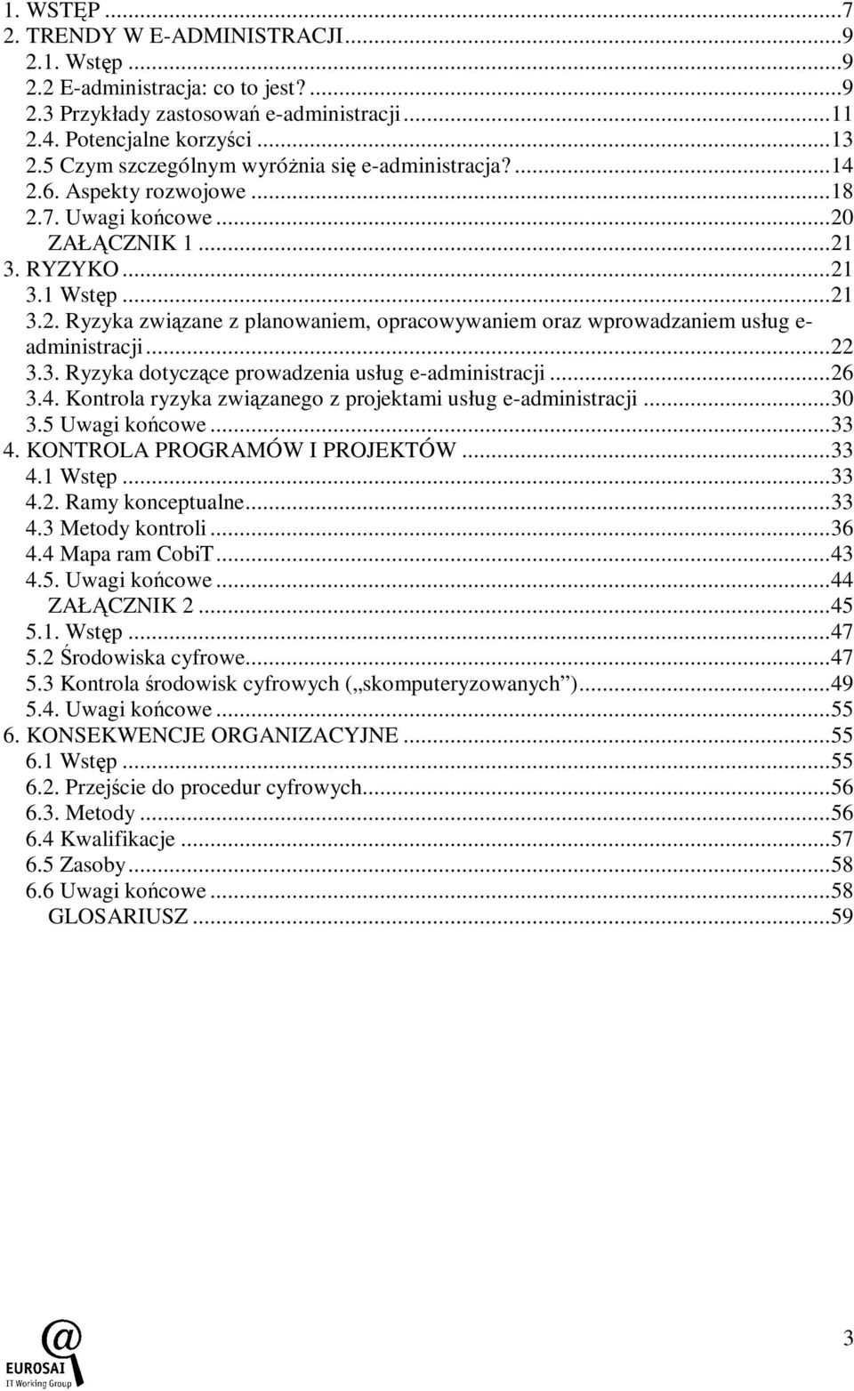 ..22 3.3. Ryzyka dotyczące prowadzenia usług e-administracji...26 3.4. Kontrola ryzyka związanego z projektami usług e-administracji...30 3.5 Uwagi końcowe...33 4. KONTROLA PROGRAMÓW I PROJEKTÓW...33 4.1 Wstęp.