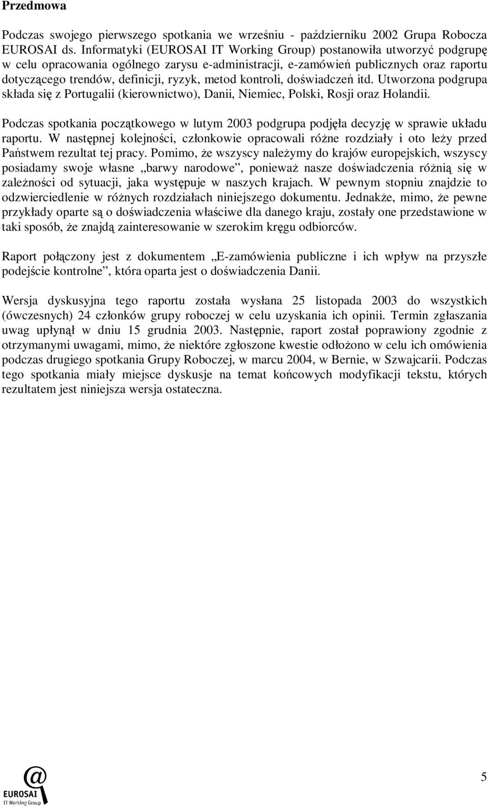 metod kontroli, doświadczeń itd. Utworzona podgrupa składa się z Portugalii (kierownictwo), Danii, Niemiec, Polski, Rosji oraz Holandii.