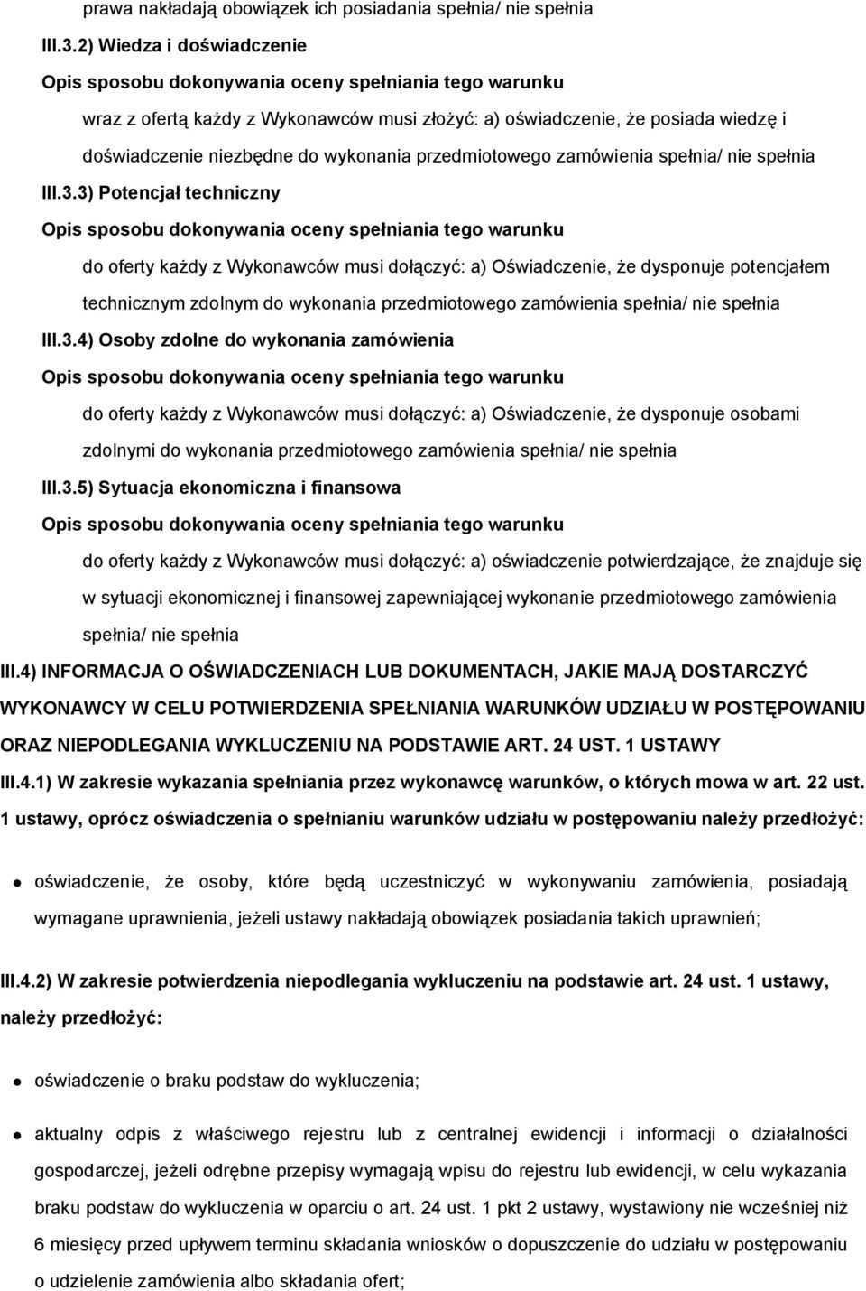 3) Potencjał techniczny do oferty każdy z Wykonawców musi dołączyć: a) Oświadczenie, że dysponuje potencjałem technicznym zdolnym do wykonania przedmiotowego zamówienia spełnia/ nie spełnia III.3.4) Osoby zdolne do wykonania zamówienia do oferty każdy z Wykonawców musi dołączyć: a) Oświadczenie, że dysponuje osobami zdolnymi do wykonania przedmiotowego zamówienia spełnia/ nie spełnia III.