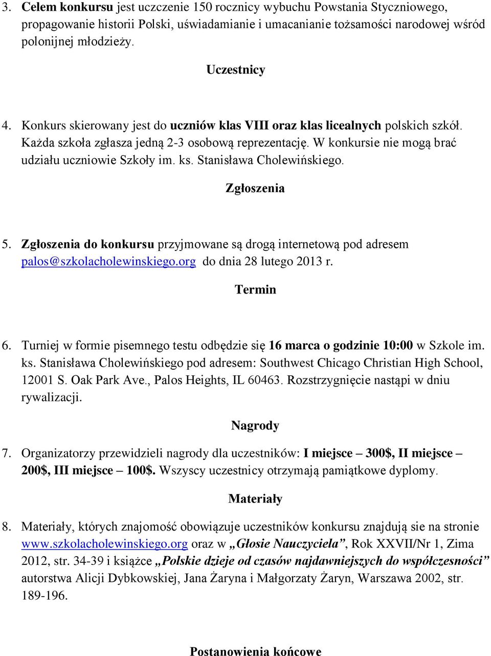 Stanisława Cholewińskiego. Zgłoszenia 5. Zgłoszenia do konkursu przyjmowane są drogą internetową pod adresem palos@szkolacholewinskiego.org do dnia 28 lutego 2013 r. Termin 6.