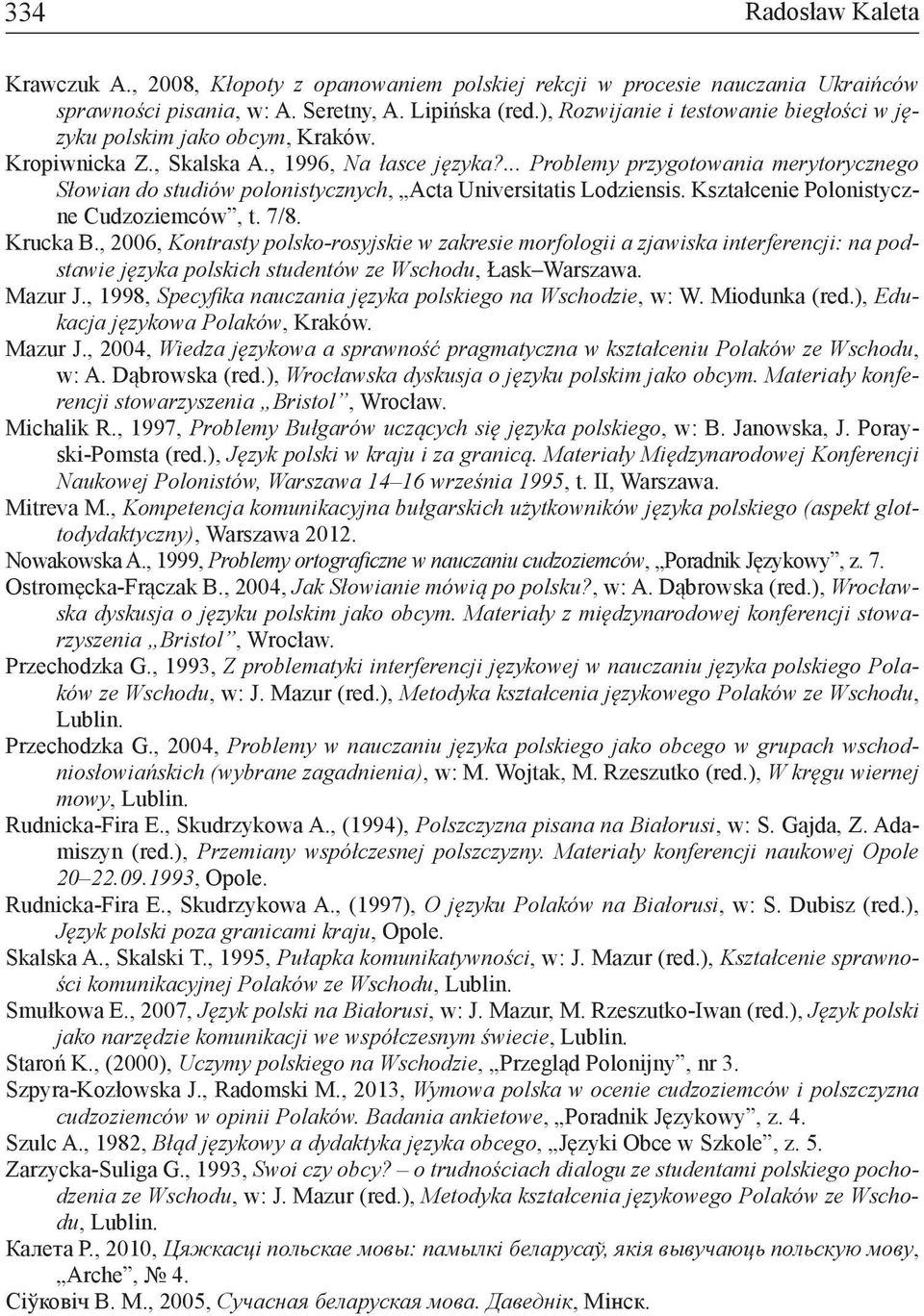 ... Problemy przygotowania merytorycznego Słowian do studiów polonistycznych, Acta Universitatis Lodziensis. Kształcenie Polonistyczne Cudzoziemców, t. 7/8. Krucka B.