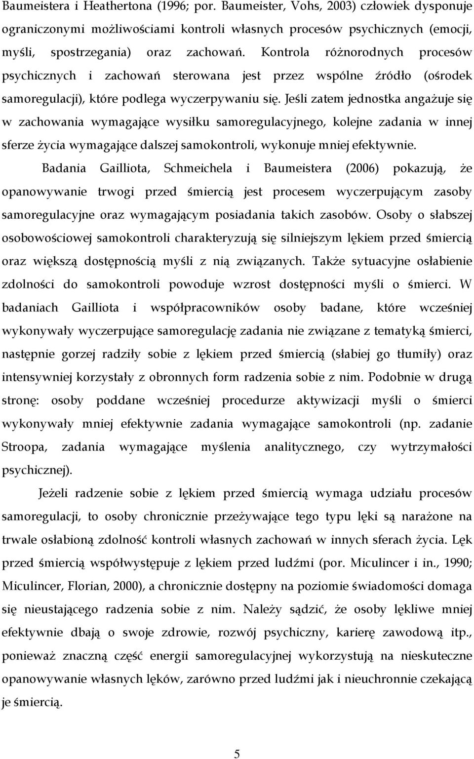 Jeśli zatem jednostka angaŝuje się w zachowania wymagające wysiłku samoregulacyjnego, kolejne zadania w innej sferze Ŝycia wymagające dalszej samokontroli, wykonuje mniej efektywnie.