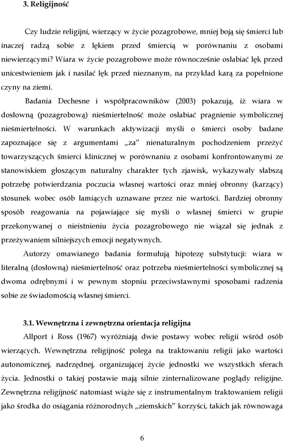 Badania Dechesne i współpracowników (2003) pokazują, iŝ wiara w dosłowną (pozagrobową) nieśmiertelność moŝe osłabiać pragnienie symbolicznej nieśmiertelności.