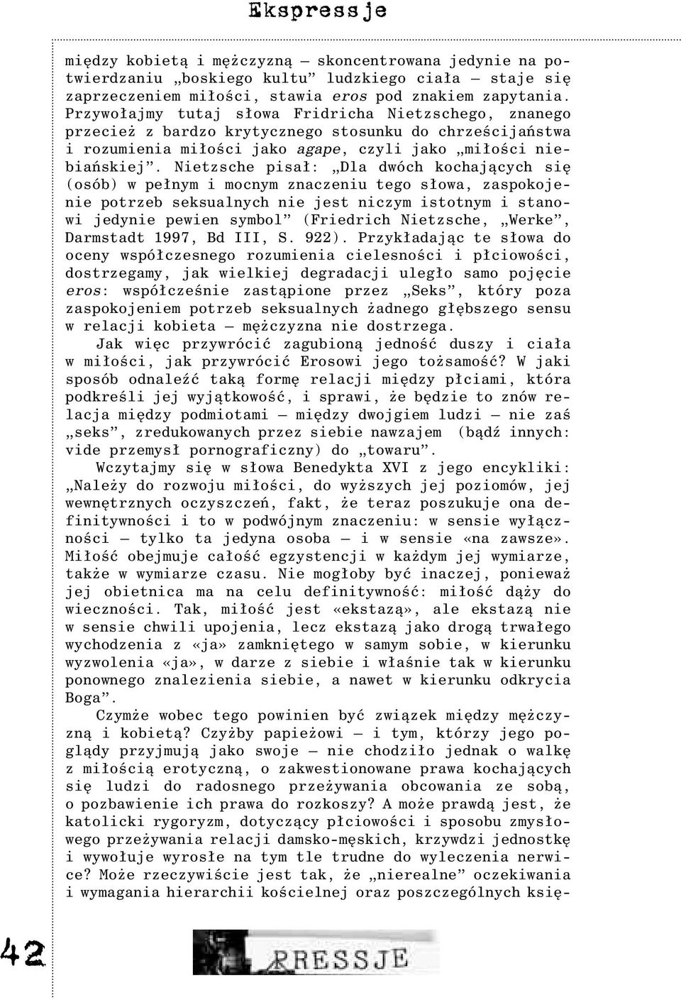 Nietzsche pisa³: Dla dwóch kochaj¹cych siê (osób) w pe³nym i mocnym znaczeniu tego s³owa, zaspokojenie potrzeb seksualnych nie jest niczym istotnym i stanowi jedynie pewien symbol (Friedrich