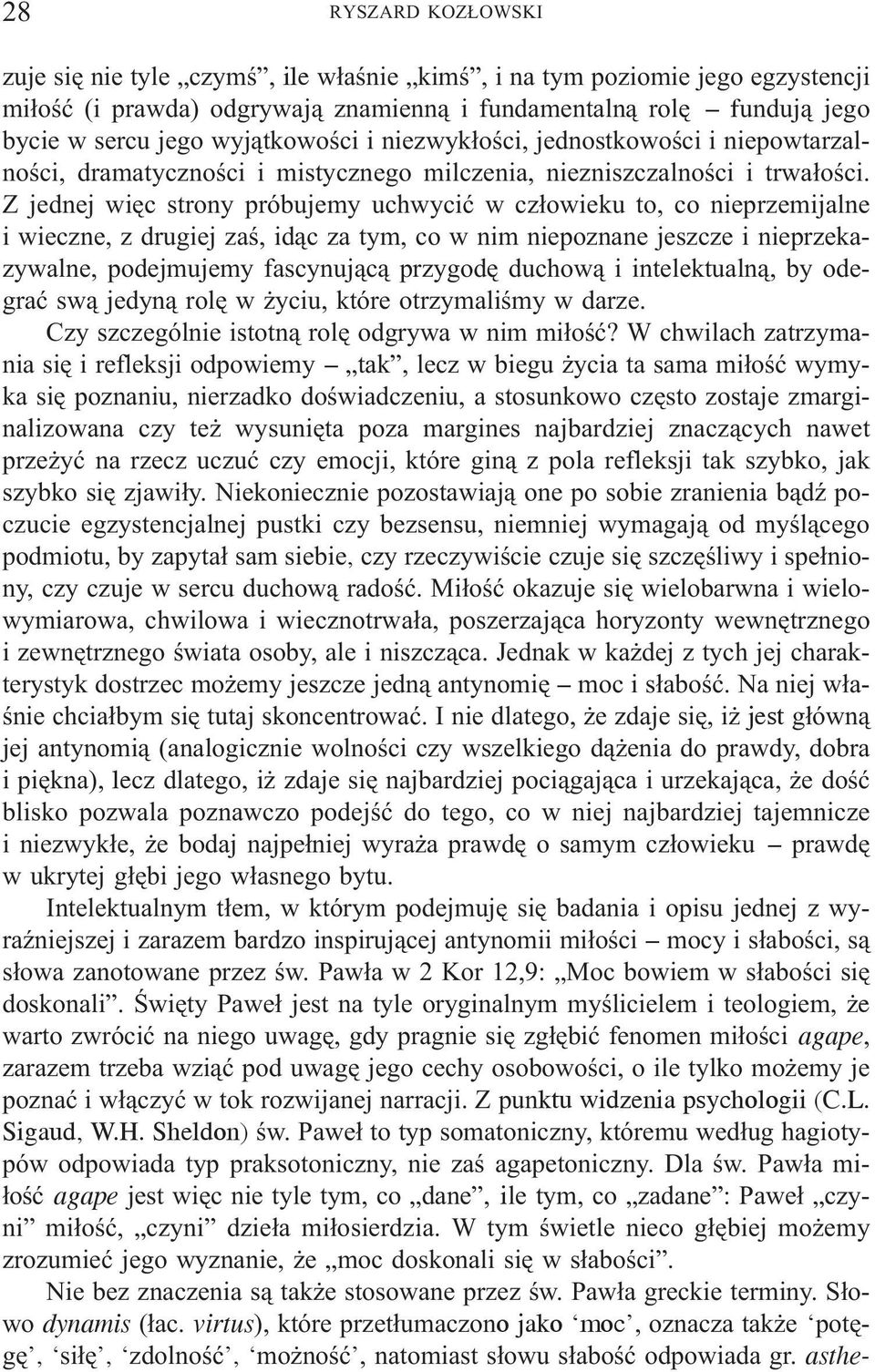 Z jednej wiêc strony próbujemy uchwyciæ w cz³owieku to, co nieprzemijalne i wieczne, z drugiej zaœ, id¹c za tym, co w nim niepoznane jeszcze i nieprzekazywalne, podejmujemy fascynuj¹c¹ przygodê