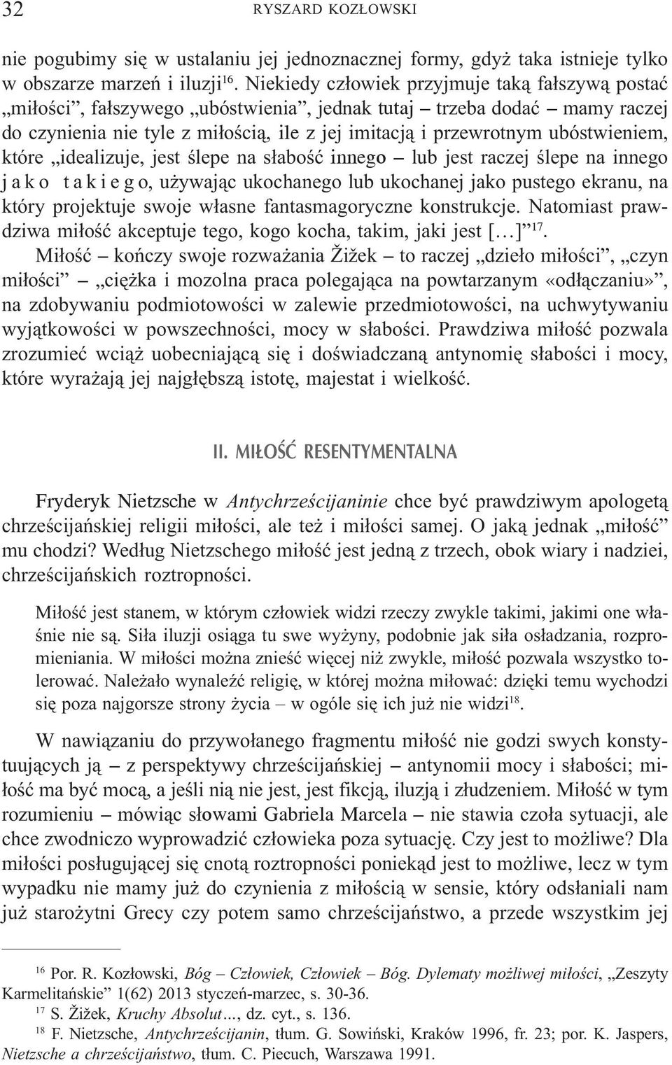 ubóstwieniem, które idealizuje, jest œlepe na s³aboœæ innego lub jest raczej œlepe na innego jako takiego, u ywaj¹c ukochanego lub ukochanej jako pustego ekranu, na który projektuje swoje w³asne