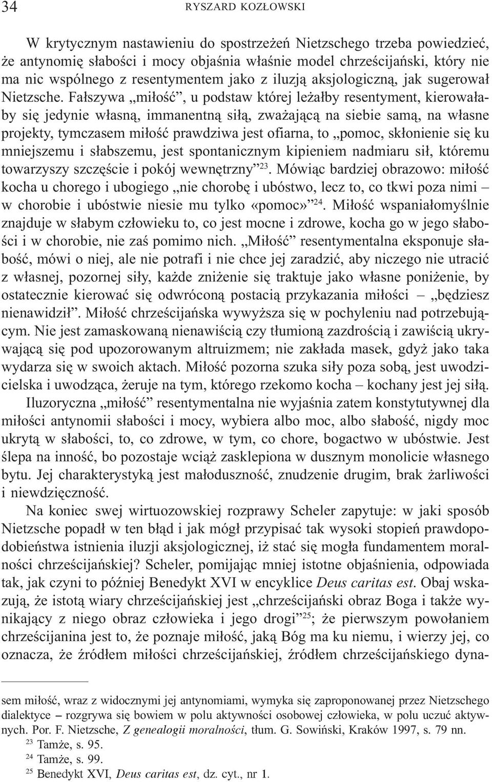 Fa³szywa mi³oœæ, u podstaw której le a³by resentyment, kierowa³aby siê jedynie w³asn¹, immanentn¹ si³¹, zwa aj¹c¹ na siebie sam¹, na w³asne projekty, tymczasem mi³oœæ prawdziwa jest ofiarna, to