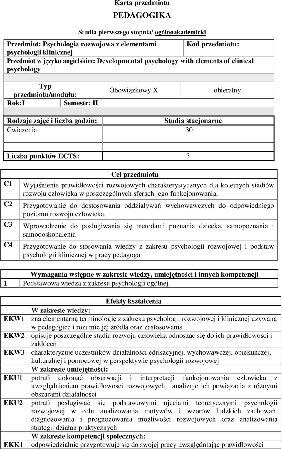 punktów ECTS: 3 C1 C C3 C4 Cel przedmiotu Wyjaśnienie prawidłowości rozwojowych charakterystycznych dla kolejnych stadiów rozwoju człowieka w poszczególnych sferach jego funkcjonowania.