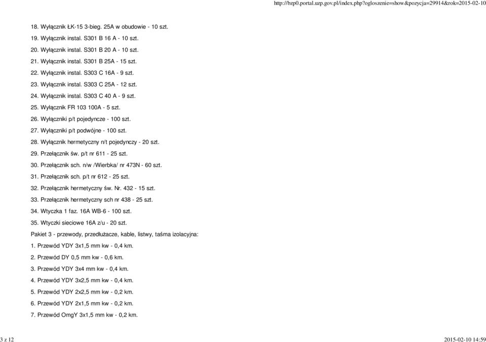 Wyłączniki p/t pojedyncze - 100 szt. 27. Wyłączniki p/t podwójne - 100 szt. 28. Wyłącznik hermetyczny n/t pojedynczy - 20 szt. 29. Przełącznik św. p/t nr 611-25 szt. 30. Przełącznik sch.