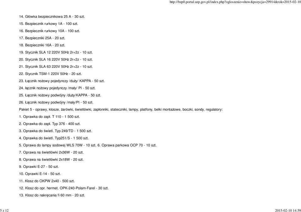 23. Łącznik nożowy pojedynczy /duży/ KAPPA - 50 szt. 24. łącznik nożowy pojedynczy /mały/ PI - 50 szt. 25. Łącznik nożowy podwójny /duży/kappa - 50 szt. 26. Łącznik nożowy podwójny /mały/pi - 50 szt.