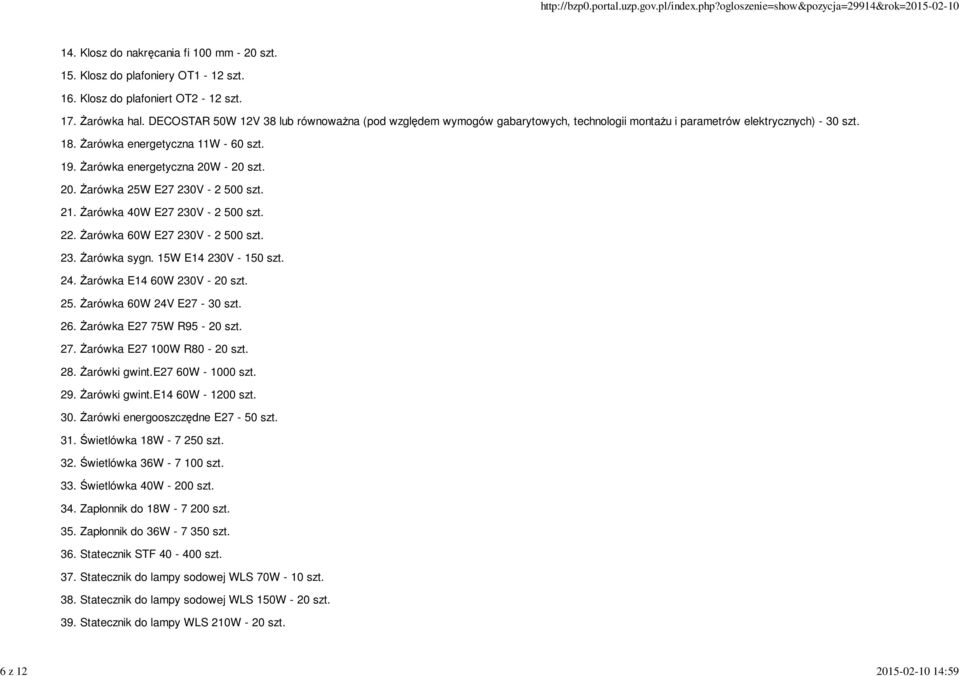 Żarówka energetyczna 20W - 20 szt. 20. Żarówka 25W E27 230V - 2 500 szt. 21. Żarówka 40W E27 230V - 2 500 szt. 22. Żarówka 60W E27 230V - 2 500 szt. 23. Żarówka sygn. 15W E14 230V - 150 szt. 24.