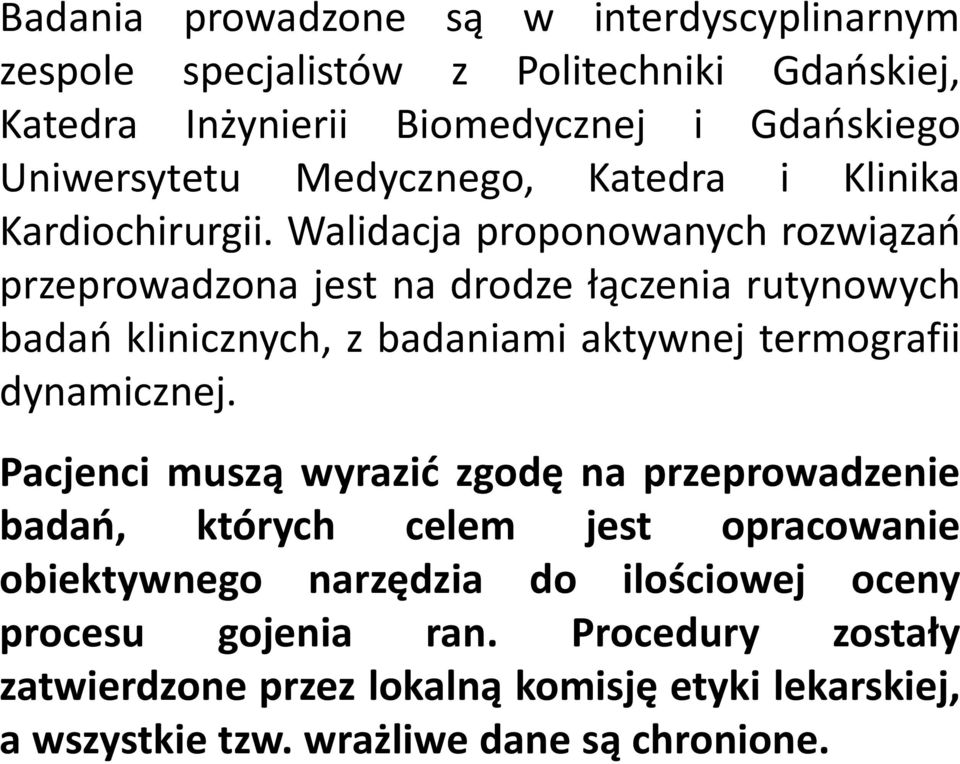 Walidacja proponowanych rozwiązań przeprowadzona jest na drodze łączenia rutynowych badań klinicznych, z badaniami aktywnej termografii dynamicznej.