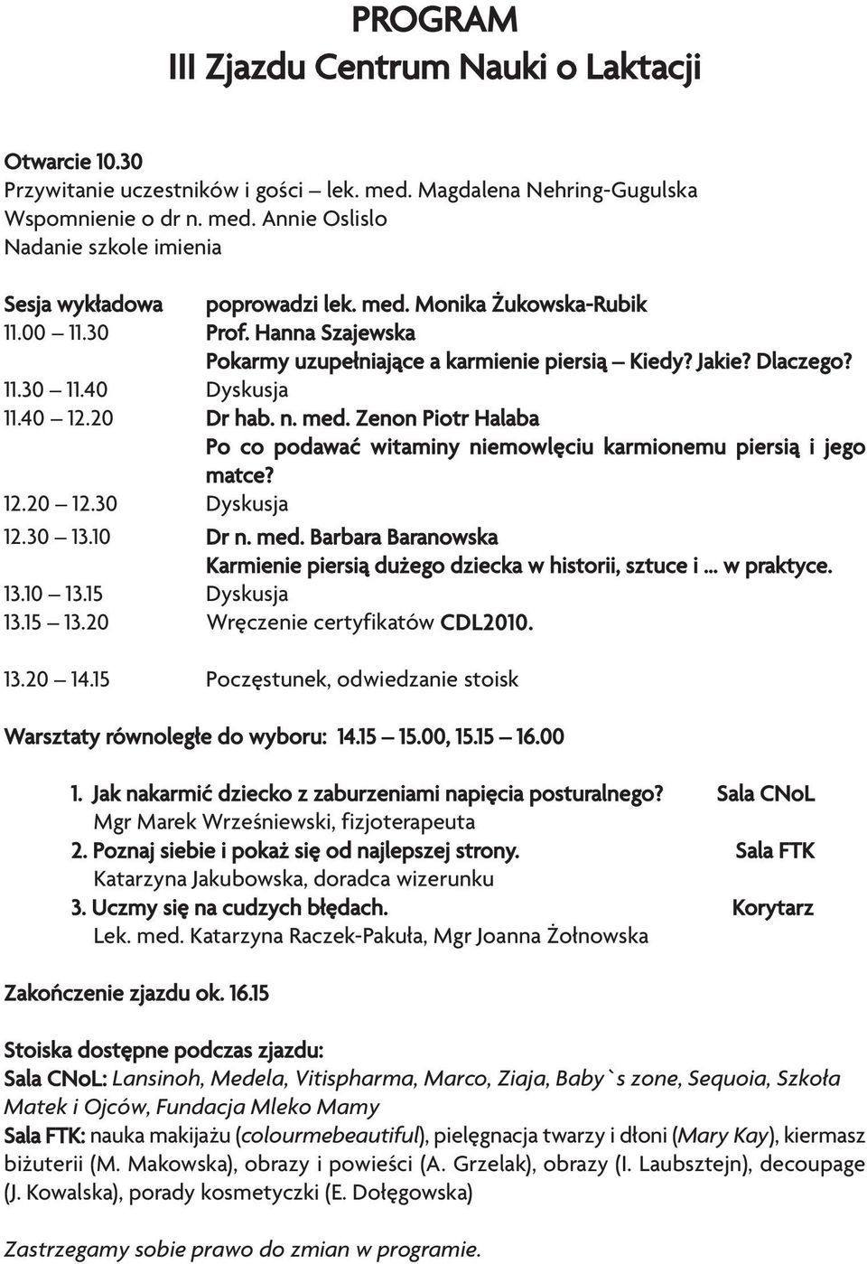 Zenon Piotr Halaba Po co podawać witaminy niemowlęciu karmionemu piersią i jego matce? 12.20 12.30 Dyskusja 12.30 13.10 Dr n. med.