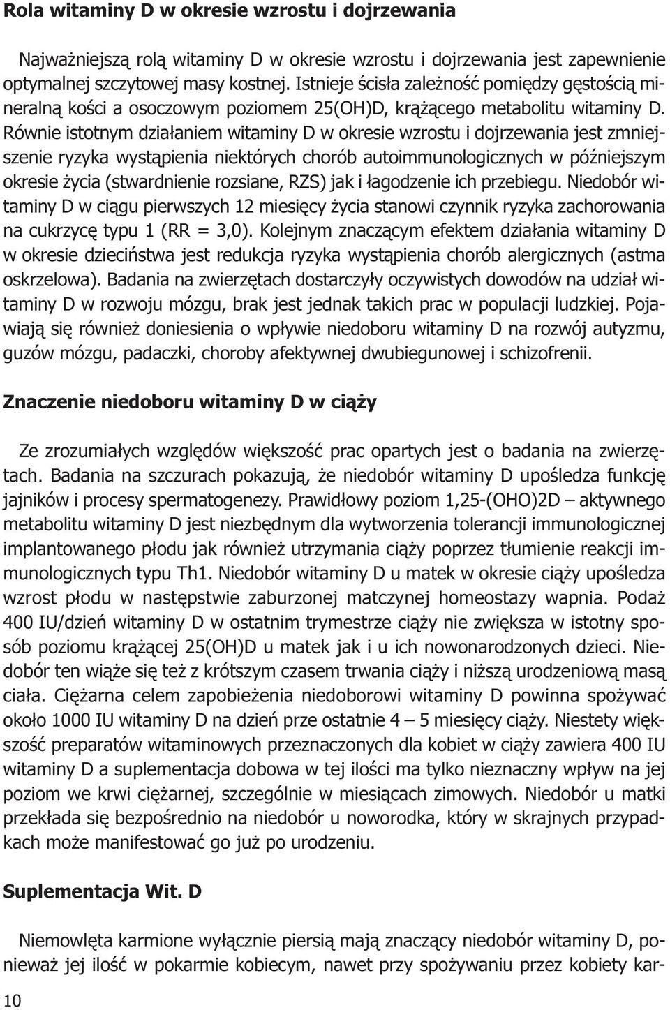 Równie istotnym działaniem witaminy D w okresie wzrostu i dojrzewania jest zmniejszenie ryzyka wystąpienia niektórych chorób autoimmunologicznych w późniejszym okresie życia (stwardnienie rozsiane,