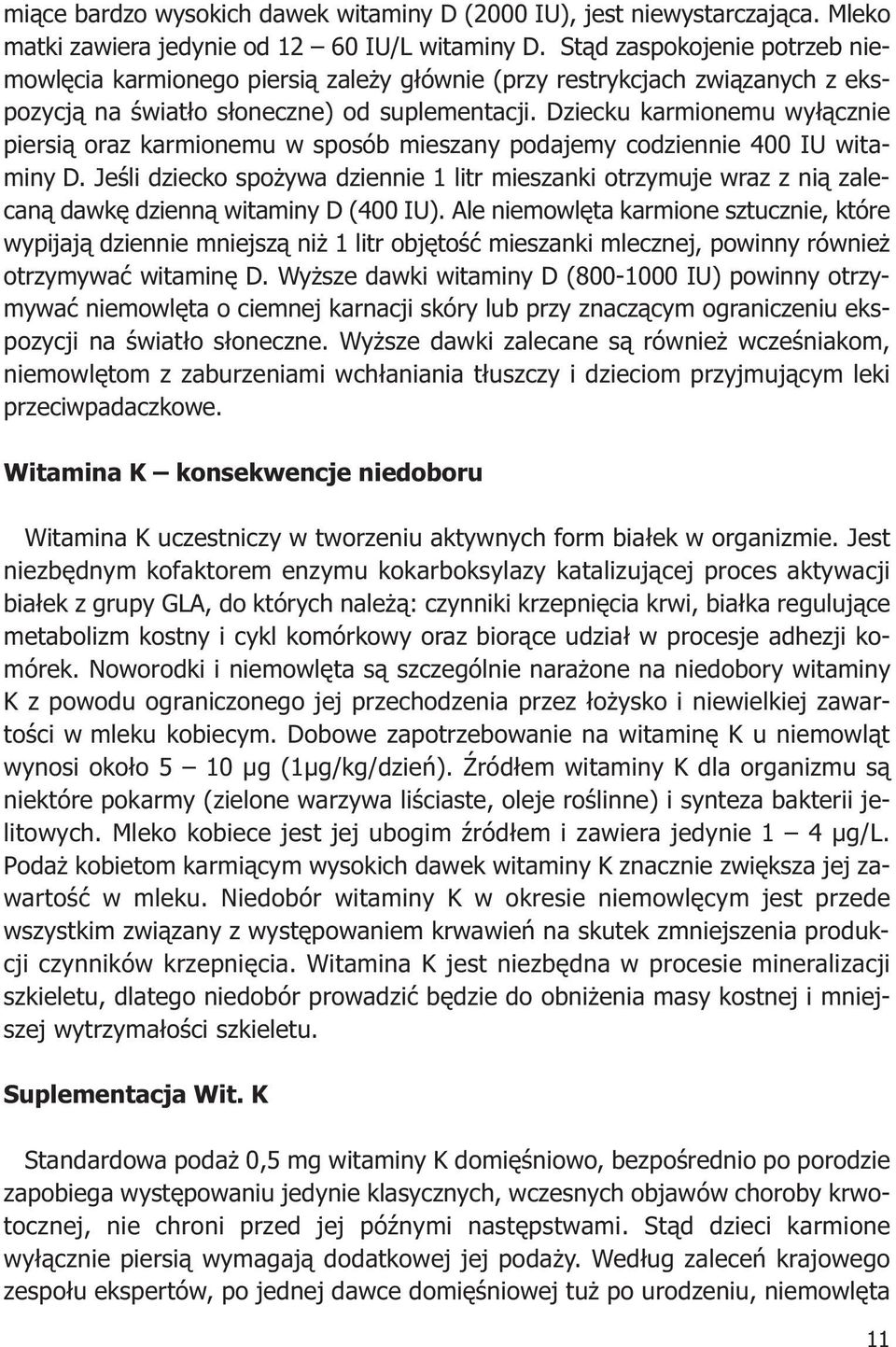 Dziecku karmionemu wyłącznie piersią oraz karmionemu w sposób mieszany podajemy codziennie 400 IU witaminy D.