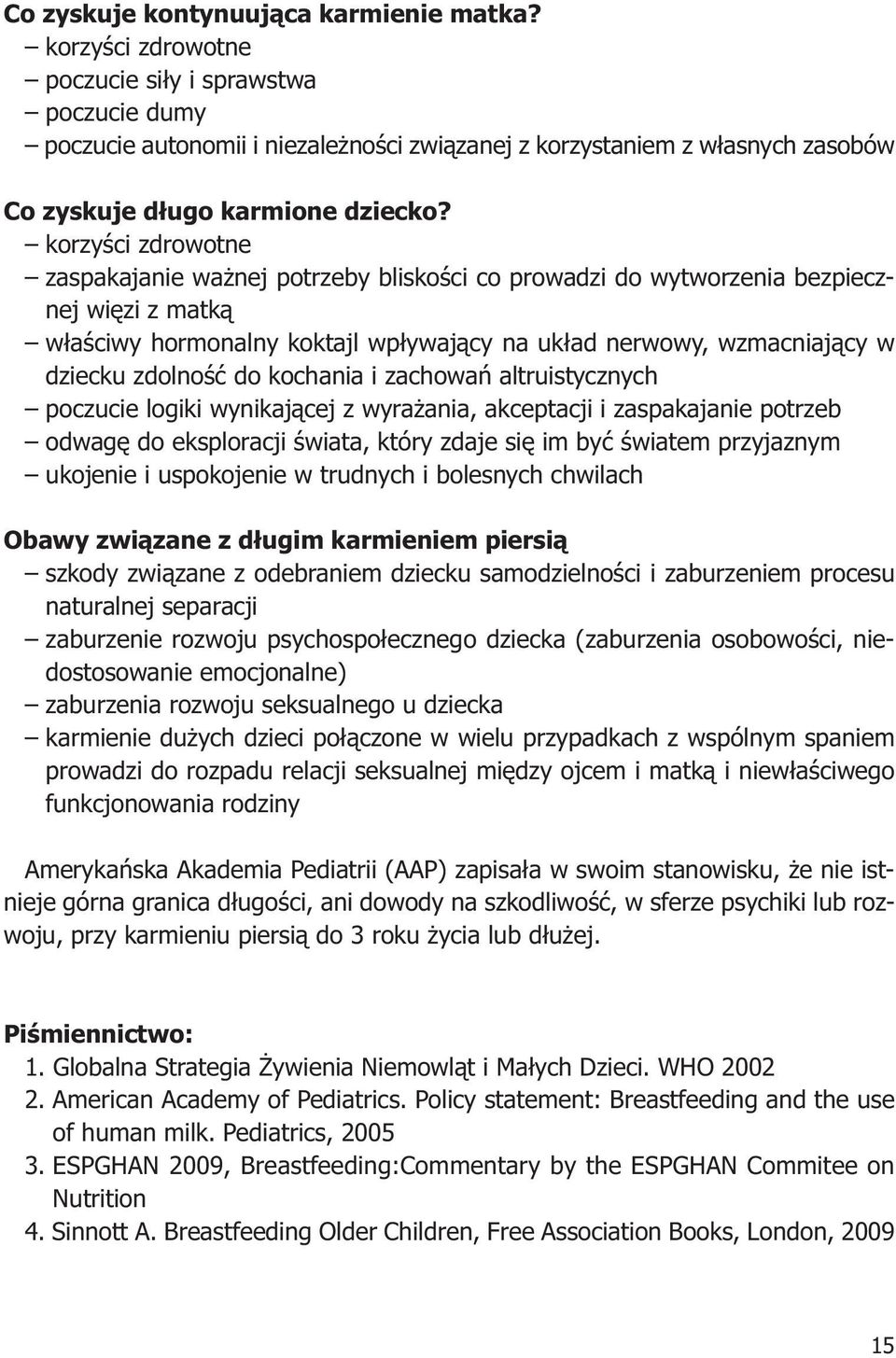 korzyści zdrowotne zaspakajanie ważnej potrzeby bliskości co prowadzi do wytworzenia bezpiecznej więzi z matką właściwy hormonalny koktajl wpływający na układ nerwowy, wzmacniający w dziecku zdolność