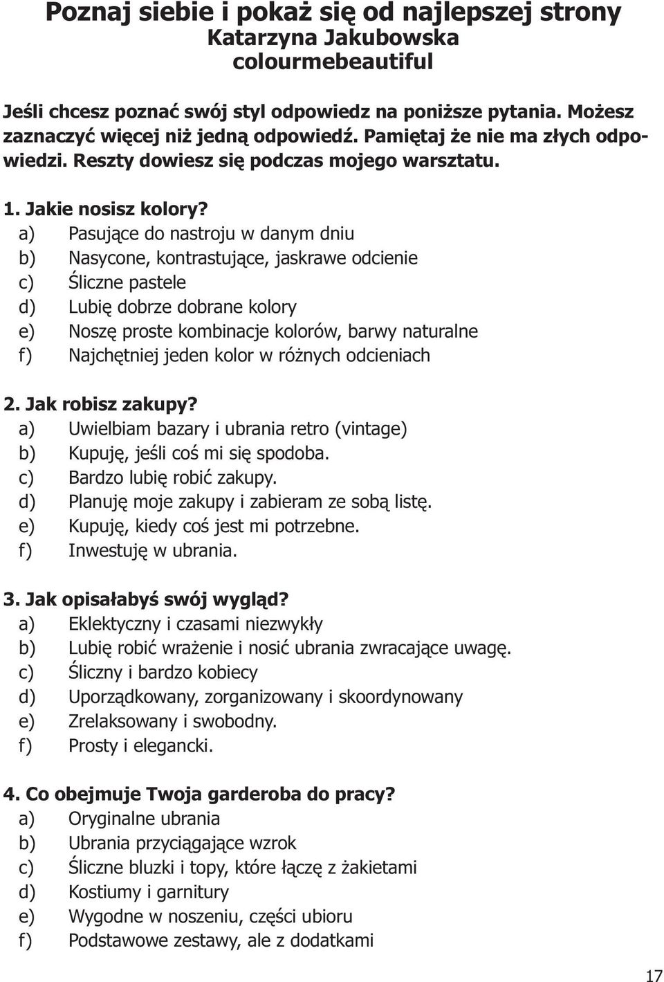 a) Pasujące do nastroju w danym dniu b) Nasycone, kontrastujące, jaskrawe odcienie c) Śliczne pastele d) Lubię dobrze dobrane kolory e) Noszę proste kombinacje kolorów, barwy naturalne f) Najchętniej