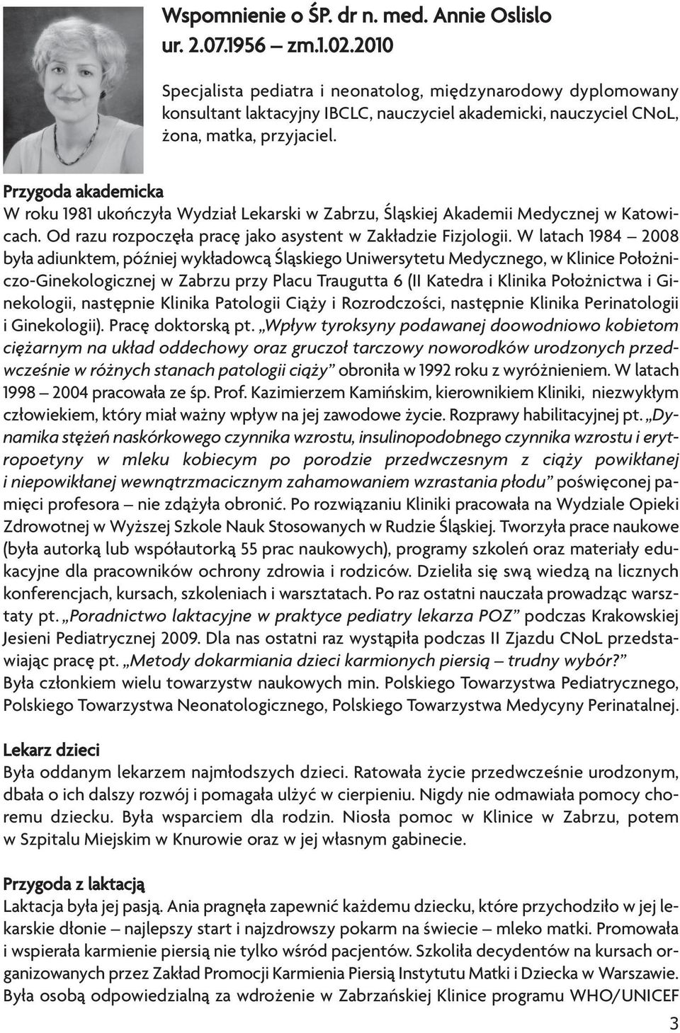 Przygoda akademicka W roku 1981 ukończyła Wydział Lekarski w Zabrzu, Śląskiej Akademii Medycznej w Katowicach. Od razu rozpoczęła pracę jako asystent w Zakładzie Fizjologii.