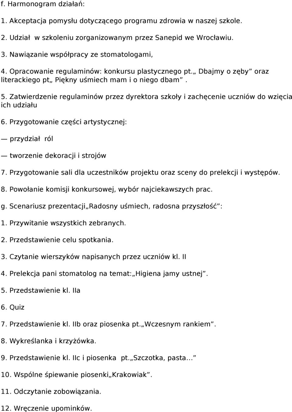 Zatwierdzenie regulaminów przez dyrektora szkoły i zachęcenie uczniów do wzięcia ich udziału 6. Przygotowanie części artystycznej: przydział ról tworzenie dekoracji i strojów 7.