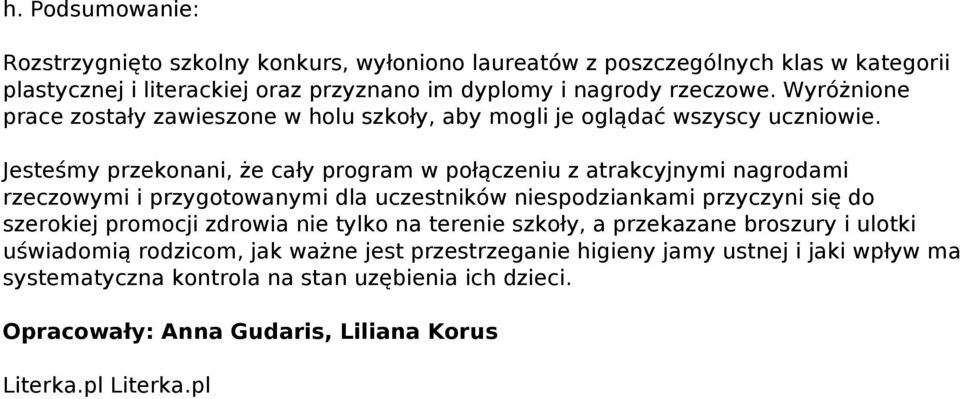 Jesteśmy przekonani, że cały program w połączeniu z atrakcyjnymi nagrodami rzeczowymi i przygotowanymi dla uczestników niespodziankami przyczyni się do szerokiej promocji