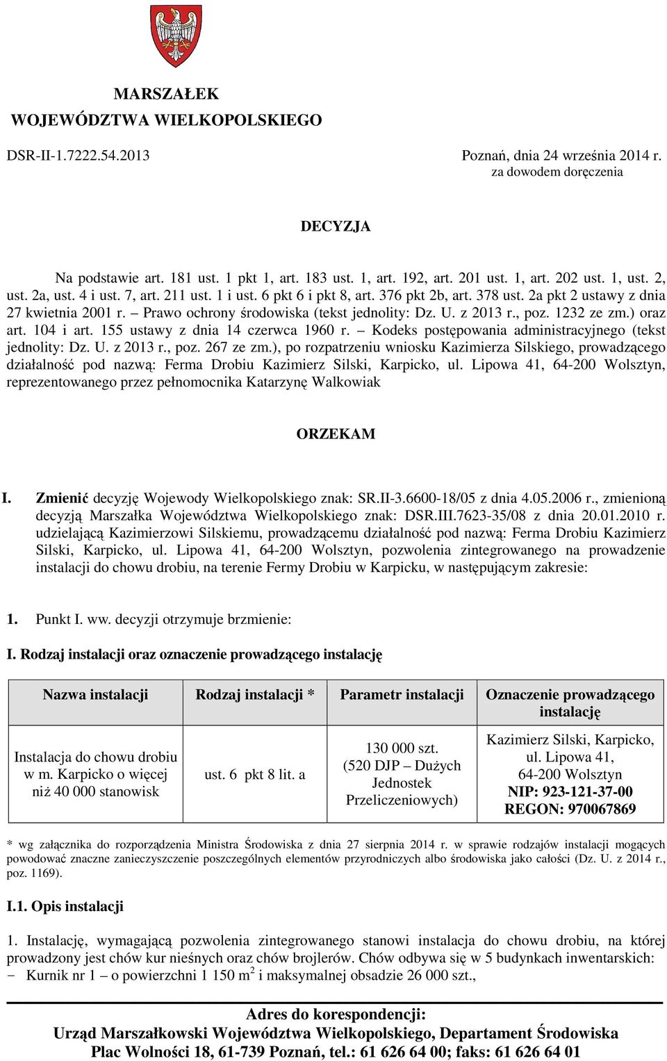 Prawo ochrony środowiska (tekst jednolity: Dz. U. z 2013 r., poz. 1232 ze zm.) oraz art. 104 i art. 155 ustawy z dnia 14 czerwca 1960 r. Kodeks postępowania administracyjnego (tekst jednolity: Dz. U. z 2013 r., poz. 267 ze zm.