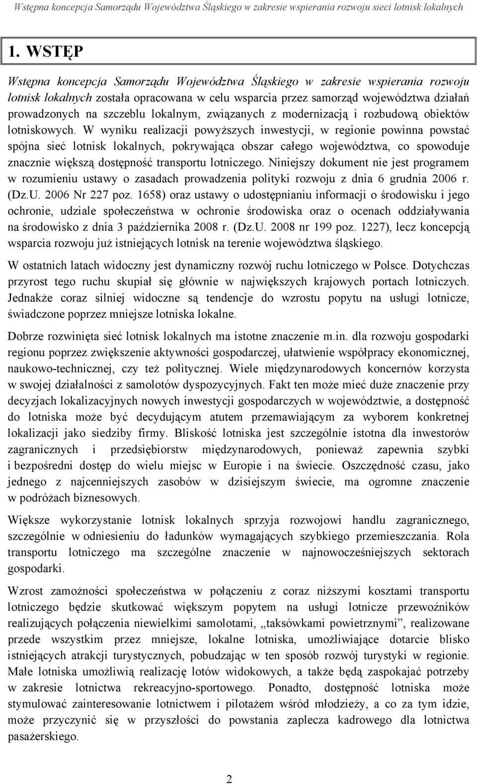 W wyniku realizacji powyższych inwestycji, w regionie powinna powstać spójna sieć lotnisk lokalnych, pokrywająca obszar całego województwa, co spowoduje znacznie większą dostępność transportu