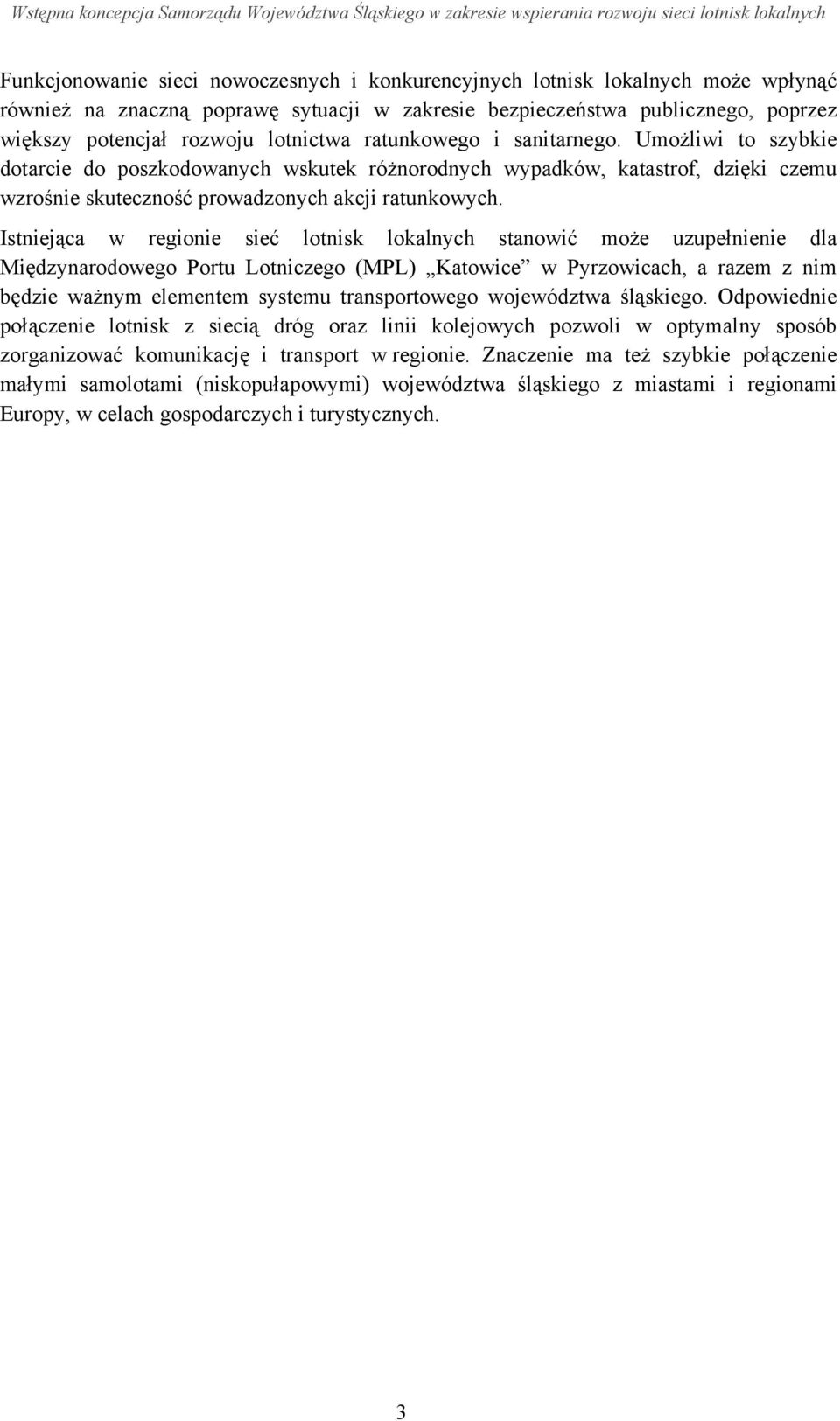 Istniejąca w regionie sieć lotnisk lokalnych stanowić może uzupełnienie dla Międzynarodowego Portu Lotniczego (MPL) Katowice w Pyrzowicach, a razem z nim będzie ważnym elementem systemu