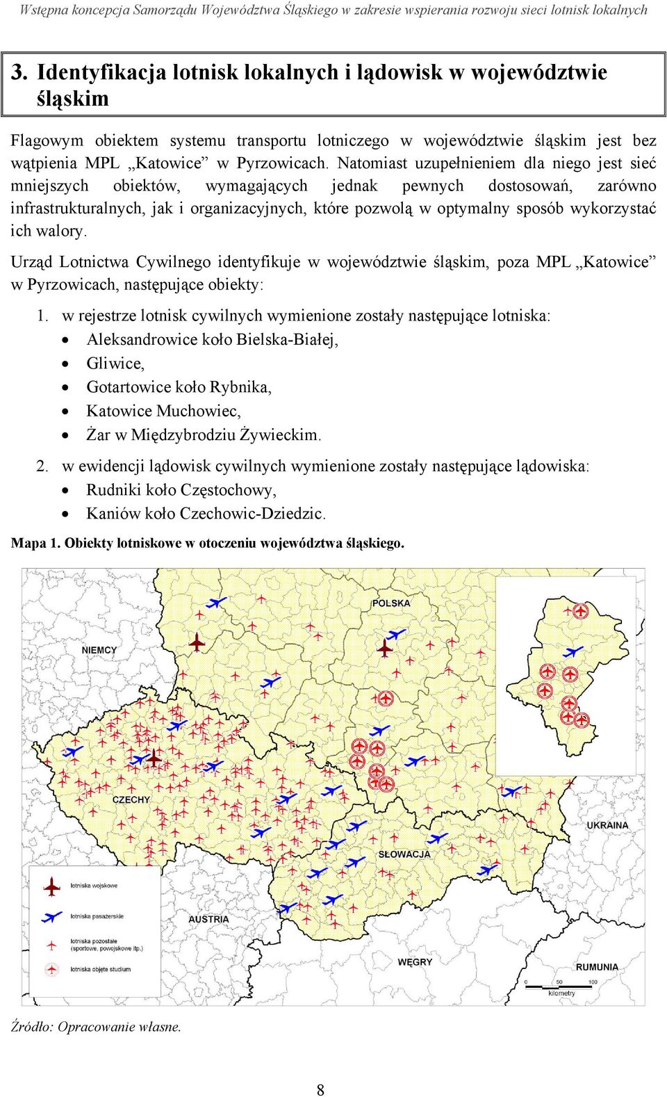 wykorzystać ich walory. Urząd Lotnictwa Cywilnego identyfikuje w województwie śląskim, poza MPL Katowice w Pyrzowicach, następujące obiekty: 1.