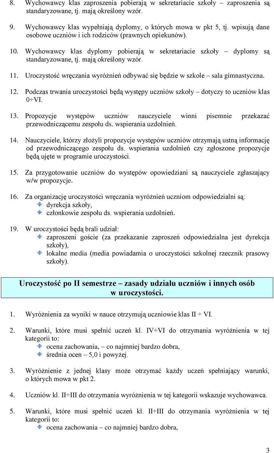 Uroczystość wręczania wyróżnień odbywać się będzie w szkole sala gimnastyczna. 12. Podczas trwania uroczystości będą występy uczniów szkoły dotyczy to uczniów klas 0 VI. 13.