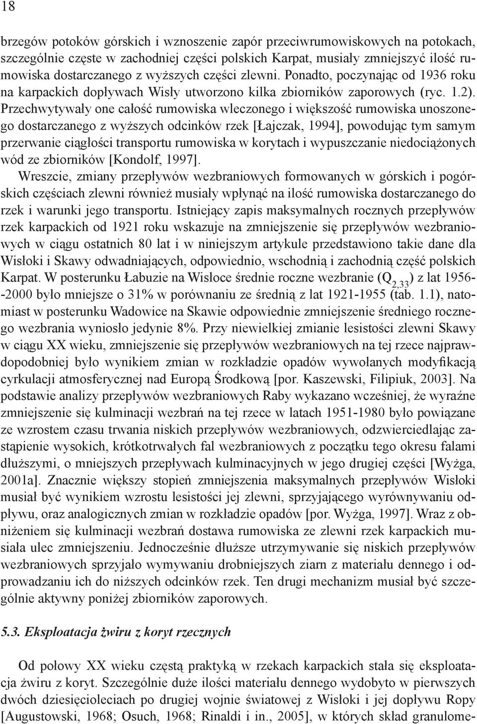 Przechwytywały one całość rumowiska wleczonego i większość rumowiska unoszonego dostarczanego z wyższych odcinków rzek [Łajczak, 1994], powodując tym samym przerwanie ciągłości transportu rumowiska w