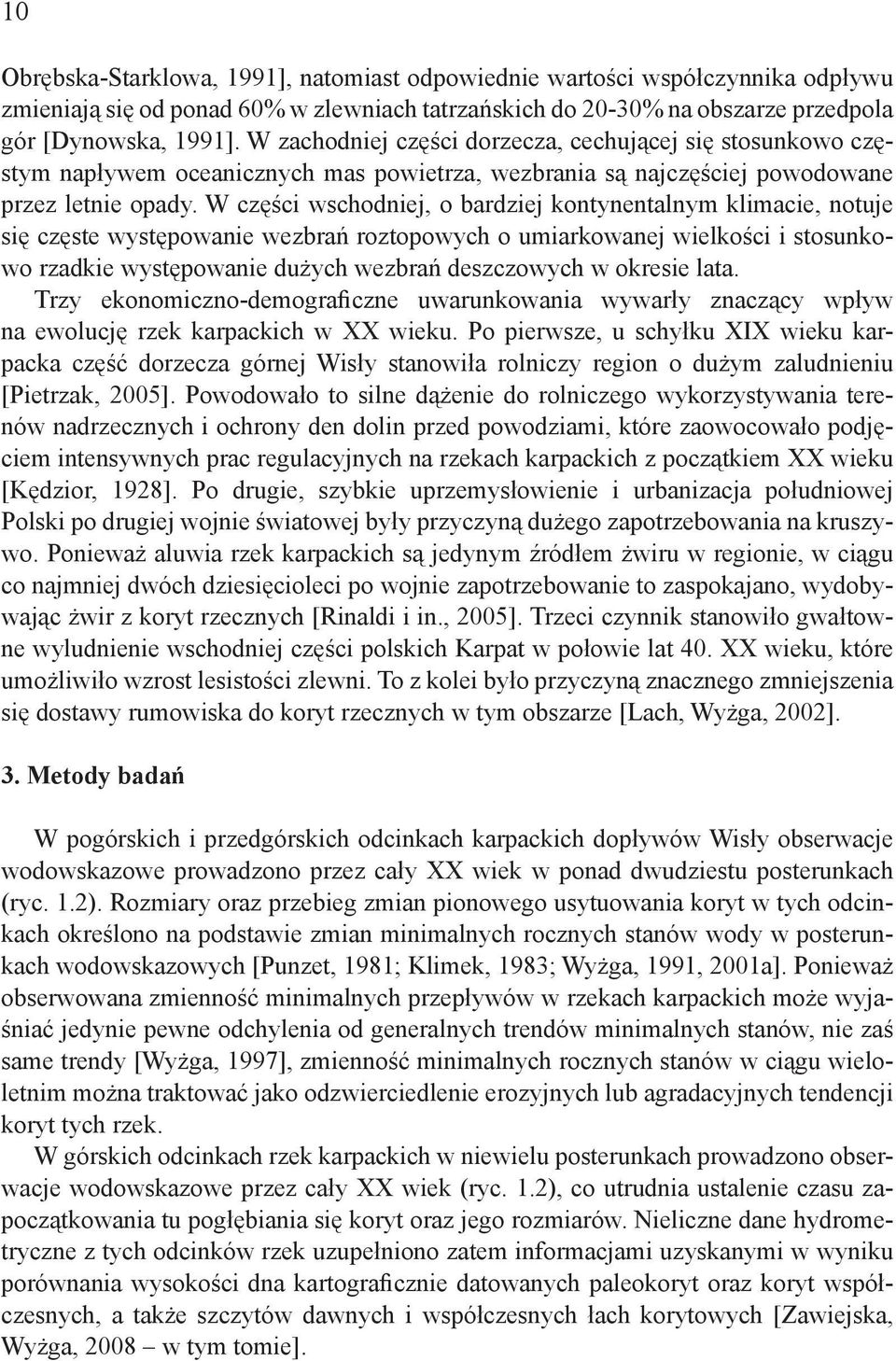 W części wschodniej, o bardziej kontynentalnym klimacie, notuje się częste występowanie wezbrań roztopowych o umiarkowanej wielkości i stosunkowo rzadkie występowanie dużych wezbrań deszczowych w