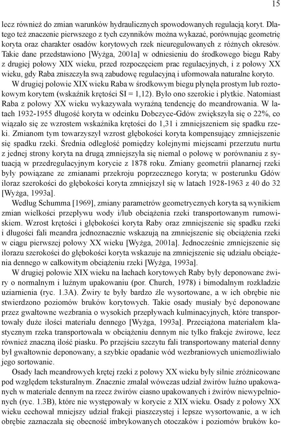 Takie dane przedstawiono [Wyżga, 2001a] w odniesieniu do środkowego biegu Raby z drugiej połowy XIX wieku, przed rozpoczęciem prac regulacyjnych, i z połowy XX wieku, gdy Raba zniszczyła swą zabudowę