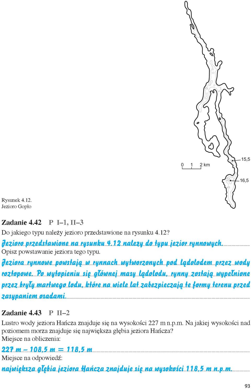 Po wytopieniu się głównej masy lądolodu, rynny zostają wypełnione przez bryły martwego lodu, które na wiele lat zabezpieczają te formy terenu przed zasypaniem osadami. Zadanie 4.