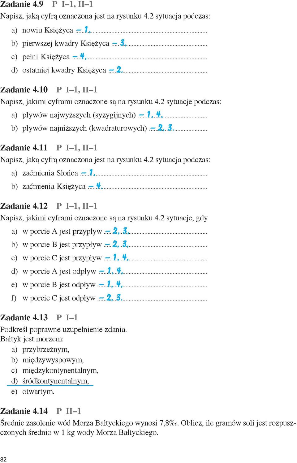 .. 1, 4, b) pływów najniższych (kwadraturowych)... 2, 3. Zadanie 4.11 P I 1, II 1 Napisz, jaką cyfrą oznaczona jest na rysunku 4.2 sytuacja podczas: a) zaćmienia Słońca... 1, b) zaćmienia Księżyca... 4. Zadanie 4.12 P I 1, II 1 Napisz, jakimi cyframi oznaczone są na rysunku 4.