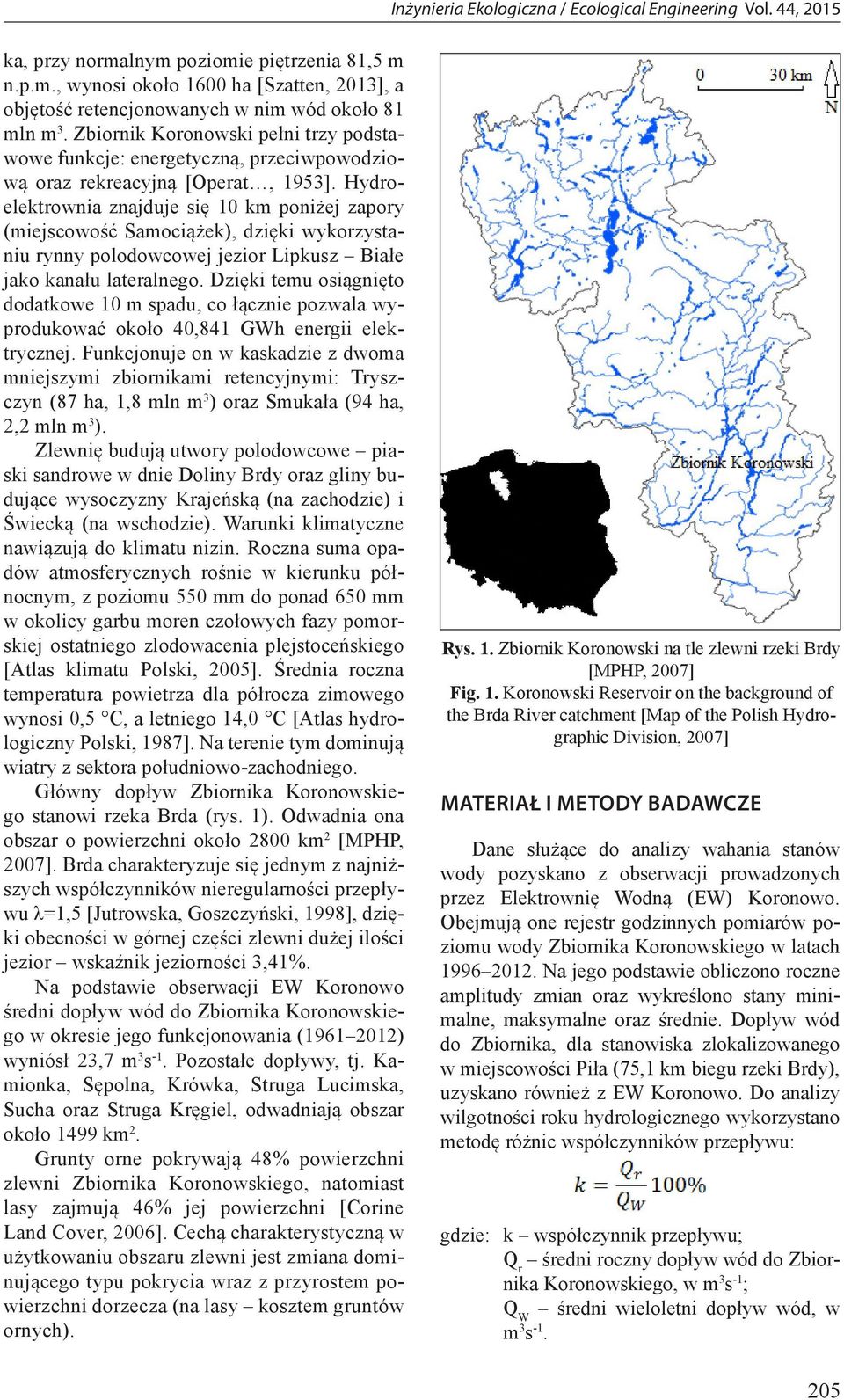 Hydroelektrownia znajduje się 10 km poniżej zapory (miejscowość Samociążek), dzięki wykorzystaniu rynny polodowcowej jezior Lipkusz Białe jako kanału lateralnego.