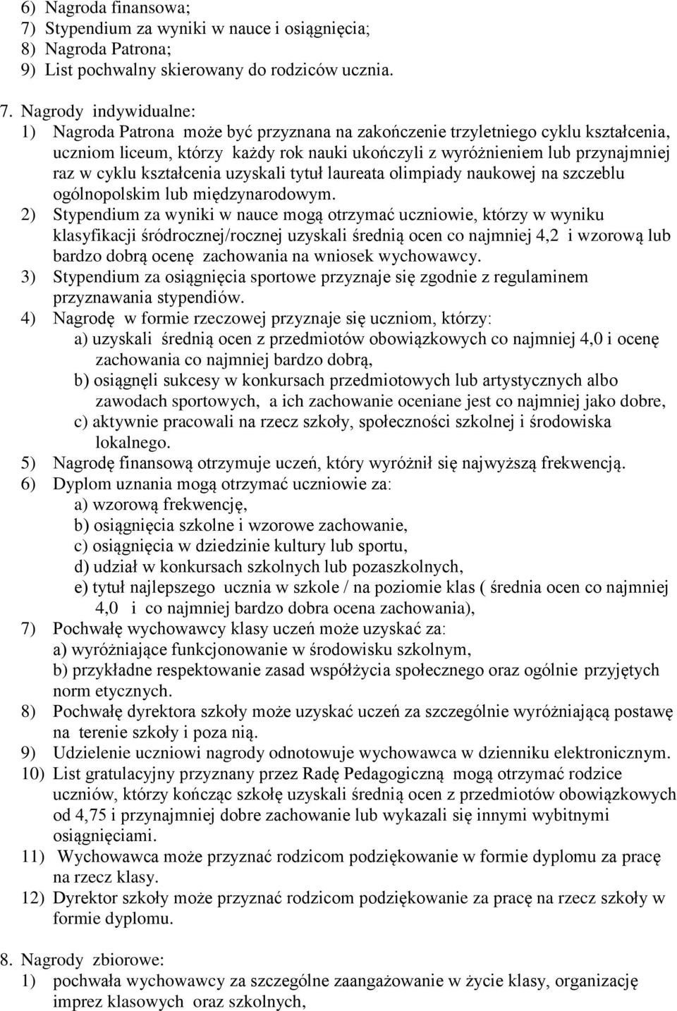 Nagrody indywidualne: 1) Nagroda Patrona może być przyznana na zakończenie trzyletniego cyklu kształcenia, uczniom liceum, którzy każdy rok nauki ukończyli z wyróżnieniem lub przynajmniej raz w cyklu