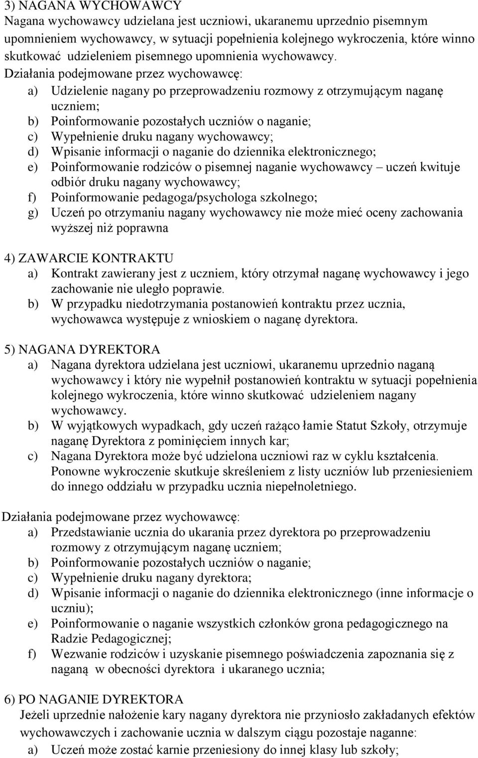 a) Udzielenie nagany po przeprowadzeniu rozmowy z otrzymującym naganę uczniem; b) Poinformowanie pozostałych uczniów o naganie; c) Wypełnienie druku nagany wychowawcy; d) Wpisanie informacji o