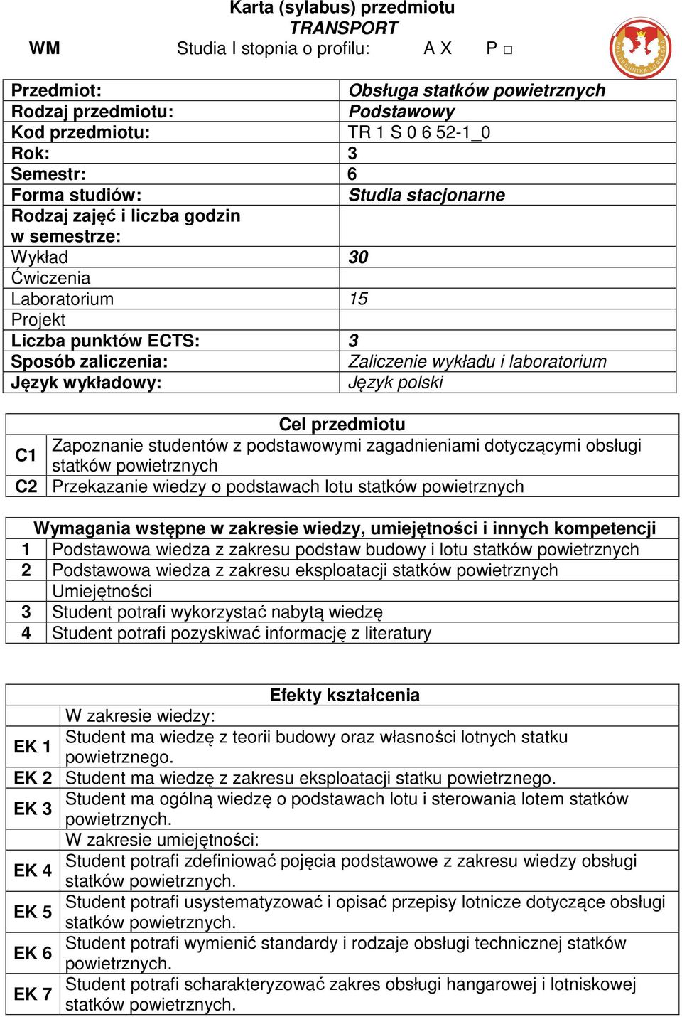 Zapoznanie studentów z podstawowymi zagadnieniami dotyczącymi obsługi statków powietrznych Przekazanie wiedzy o podstawach lotu statków powietrznych Wymagania wstępne w zakresie wiedzy, umiejętności