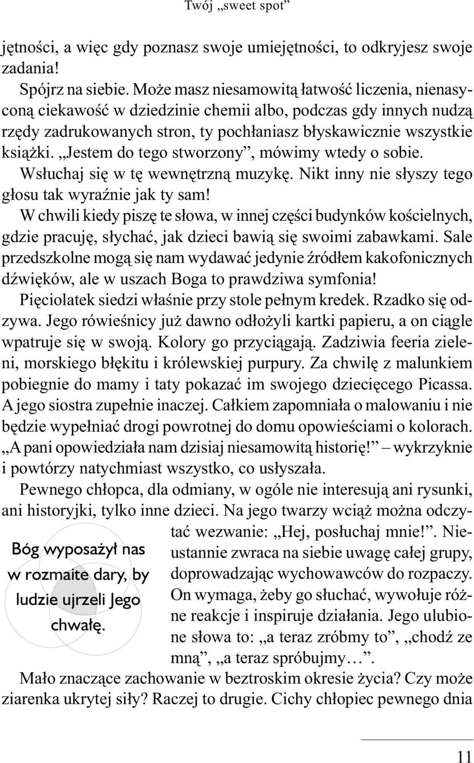 Jestem do tego stworzony, mówimy wtedy o sobie. Wsłuchaj się w tę wewnętrzną muzykę. Nikt inny nie słyszy tego głosu tak wyraźnie jak ty sam!