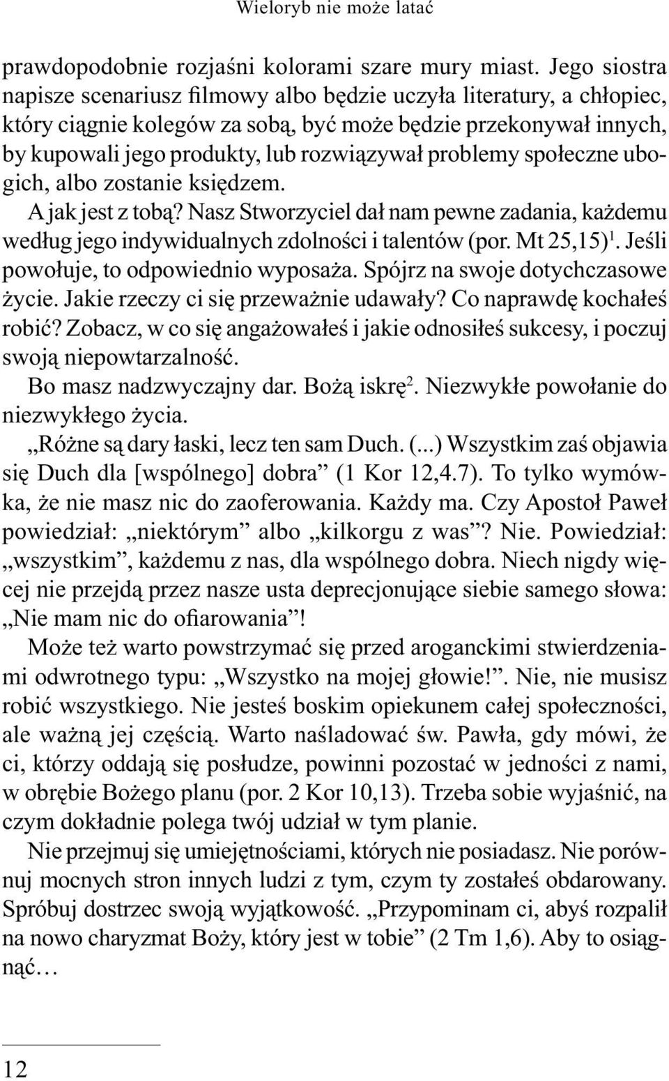 problemy społeczne ubogich, albo zostanie księdzem. A jak jest z tobą? Nasz Stworzyciel dał nam pewne zadania, każdemu według jego indywidualnych zdolności i talentów (por. Mt 25,15) 1.