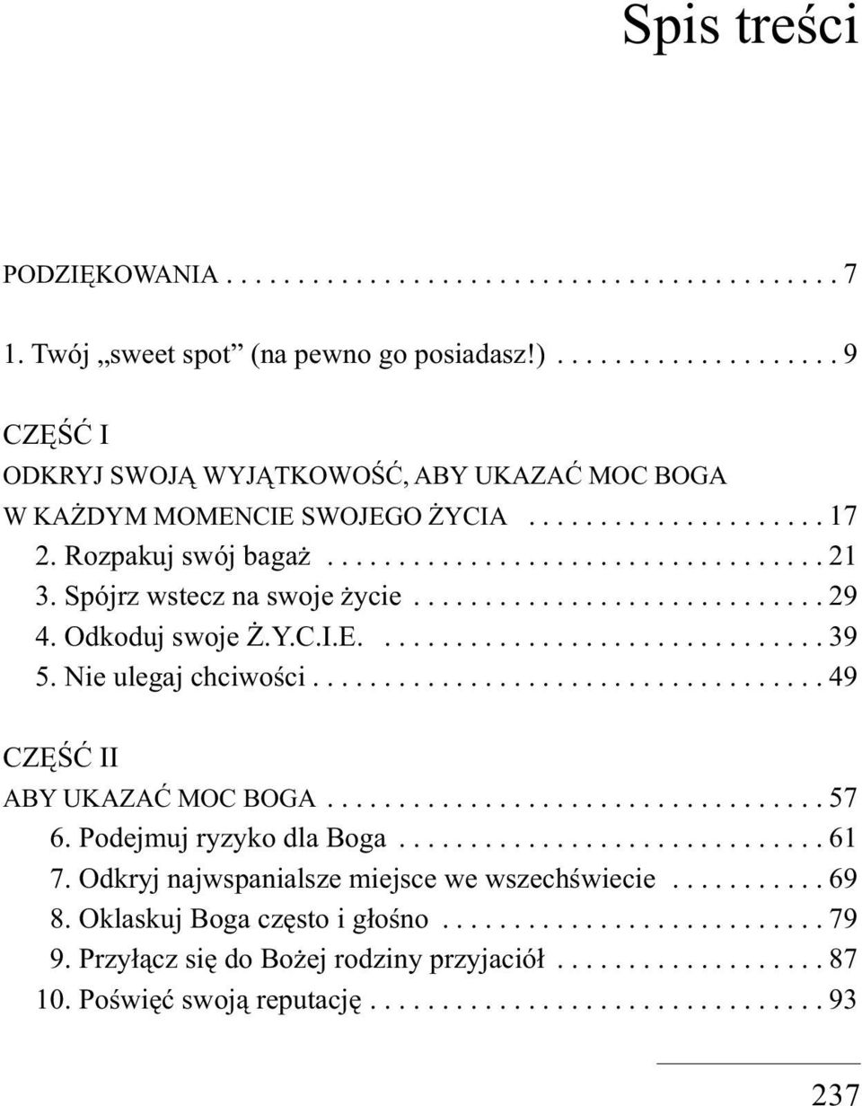 Spójrz wstecz na swoje życie............................. 29 4. Odkoduj swoje Ż.Y.C.I.E................................ 39 5. Nie ulegaj chciwości.................................... 49 CZĘŚĆ II ABY UKAZAĆ MOC BOGA.