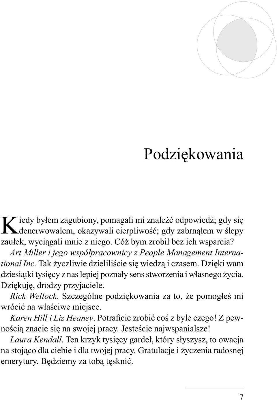 Dzięki wam dziesiątki tysięcy z nas lepiej poznały sens stworzenia i własnego życia. Dziękuję, drodzy przyjaciele. Rick Wellock.