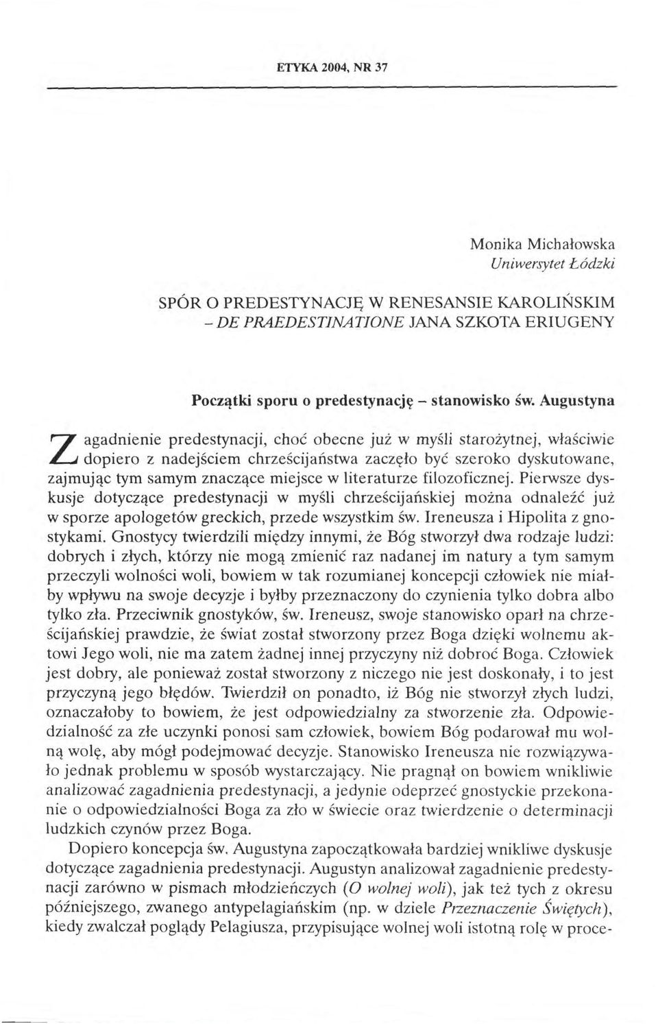 literaturze filozoficznej. Pierwsze dyskusje dotyczące predestynacji w myśli chrześcijańskiej można odnaleźć już w sporze apologetów greckich, przede wszystkim św. Ireneusza i Hipolita z gnostykami.